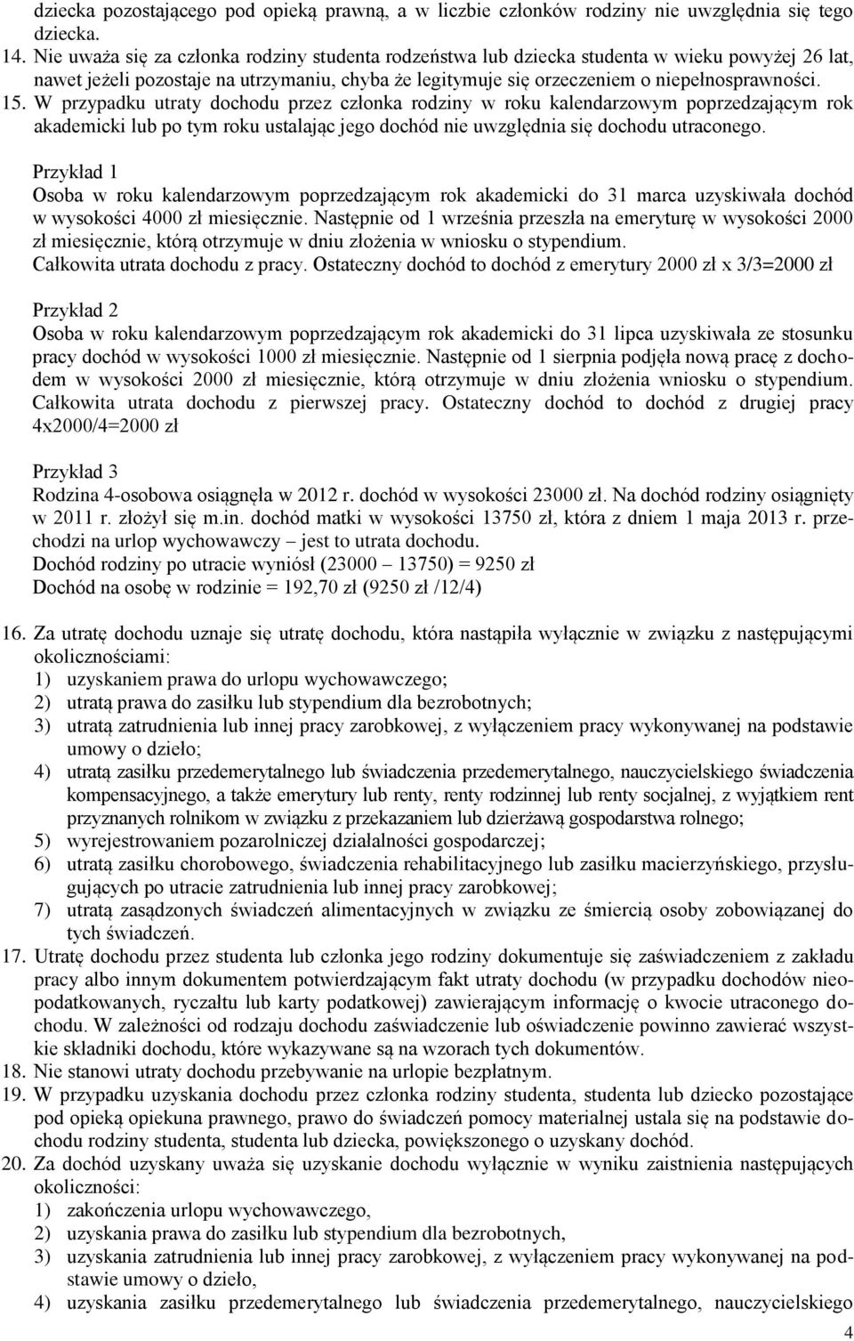 W przypadku utraty dochodu przez członka rodziny w roku kalendarzowym poprzedzającym rok akademicki lub po tym roku ustalając jego dochód nie uwzględnia się dochodu utraconego.