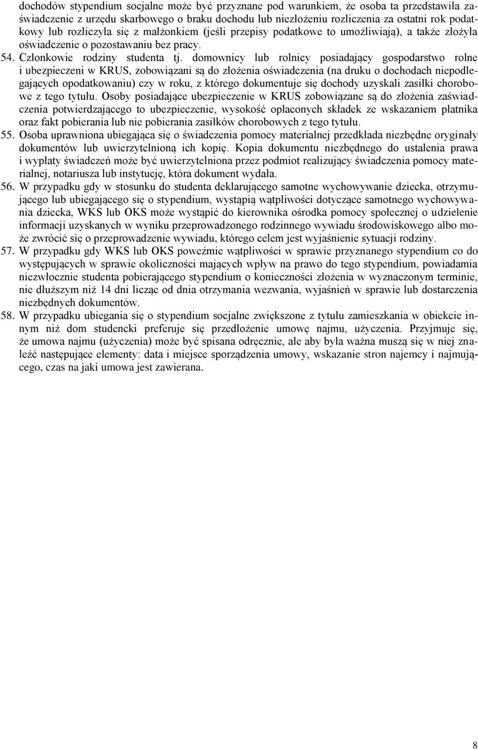 domownicy lub rolnicy posiadający gospodarstwo rolne i ubezpieczeni w KRUS, zobowiązani są do złożenia oświadczenia (na druku o dochodach niepodlegających opodatkowaniu) czy w roku, z którego