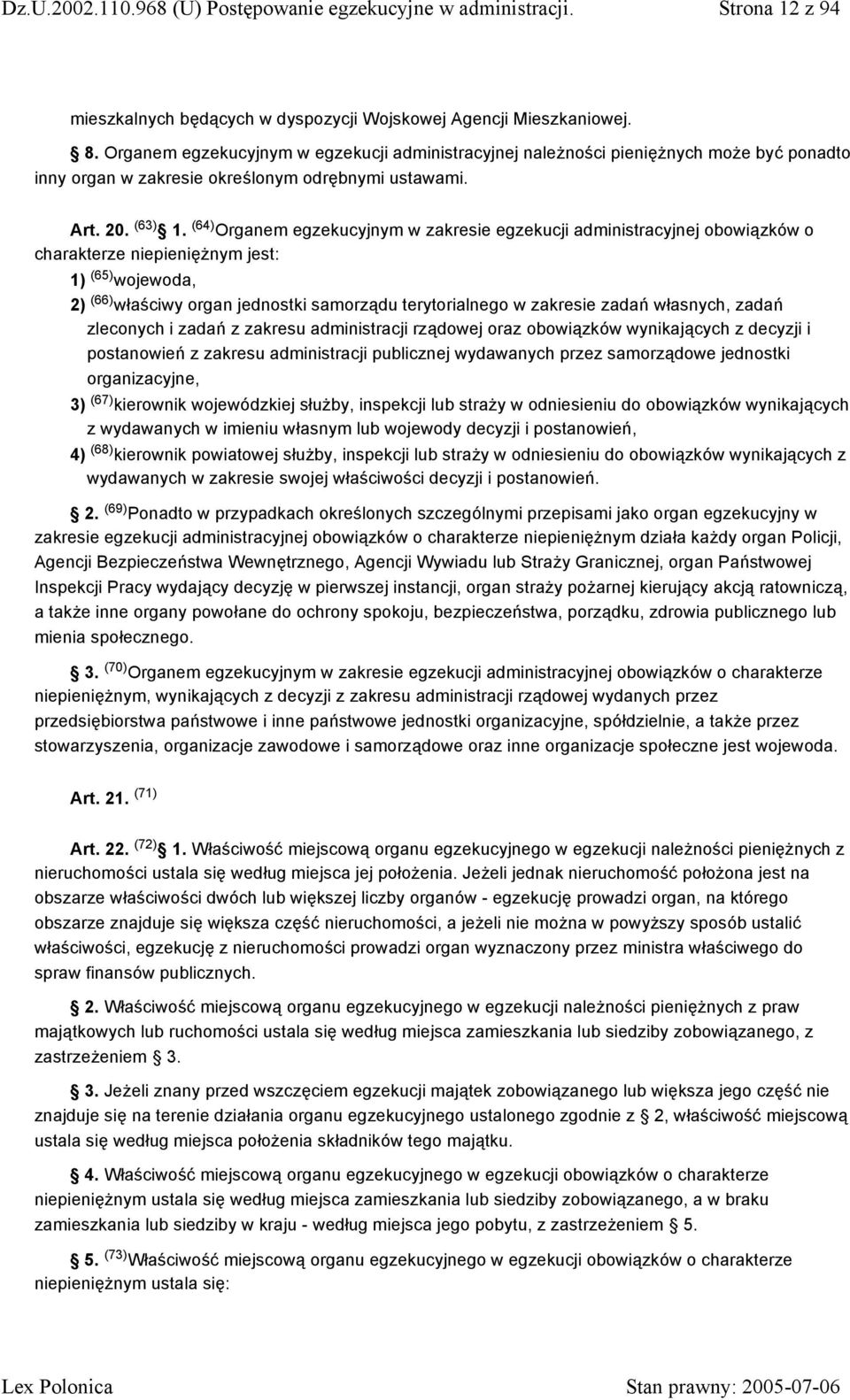 (64) Organem egzekucyjnym w zakresie egzekucji administracyjnej obowiązków o charakterze niepieniężnym jest: 1) (65) wojewoda, 2) (66) właściwy organ jednostki samorządu terytorialnego w zakresie