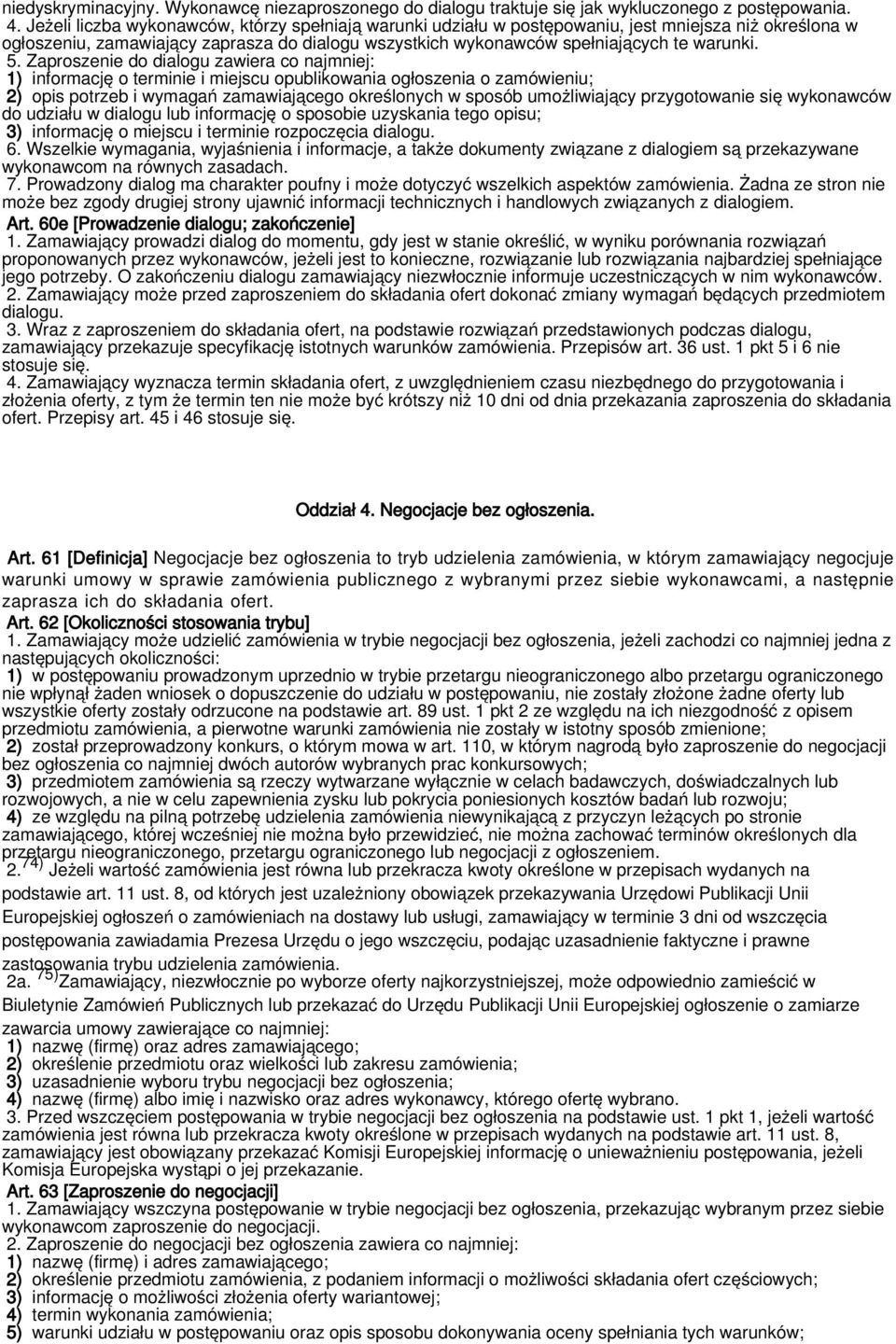 Zaproszenie do dialogu zawiera co najmniej: 1) informację o terminie i miejscu opublikowania ogłoszenia o zamówieniu; 2) opis potrzeb i wymagań zamawiającego określonych w sposób umożliwiający