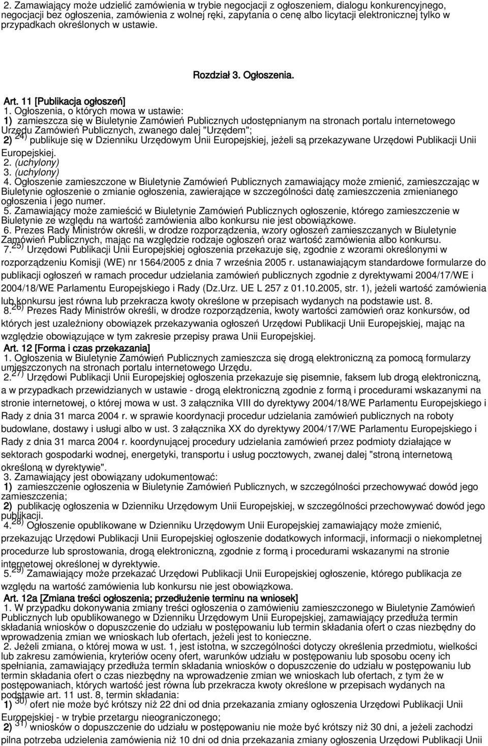 Ogłoszenia, o których mowa w ustawie: 1) zamieszcza się w Biuletynie Zamówień Publicznych udostępnianym na stronach portalu internetowego Urzędu Zamówień Publicznych, zwanego dalej "Urzędem"; 2) 24)