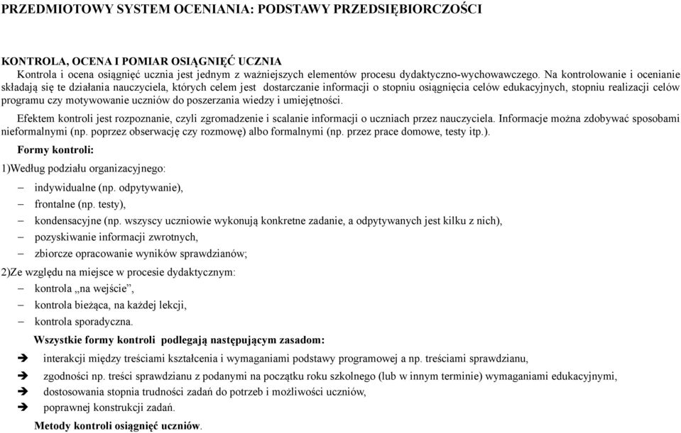 Na kontrolowanie i ocenianie składają się te działania nauczyciela, których celem jest dostarczanie informacji o stopniu osiągnięcia celów edukacyjnych, stopniu realizacji celów programu czy