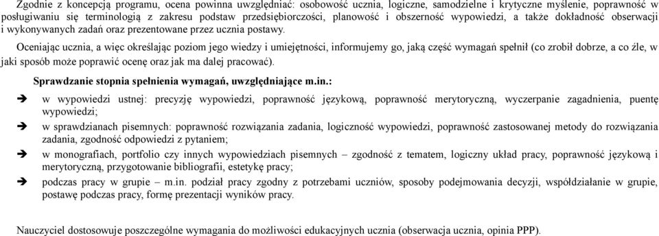 Oceniając ucznia, a więc określając poziom jego wiedzy i umiejętności, informujemy go, jaką część wymagań spełnił (co zrobił dobrze, a co źle, w jaki sposób może poprawić ocenę oraz jak ma dalej