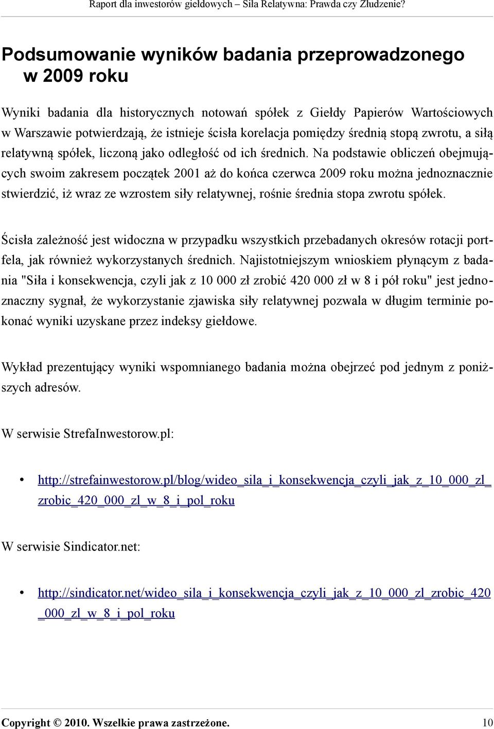 Na podstawie obliczeń obejmujących swoim zakresem początek 2001 aż do końca czerwca 2009 roku można jednoznacznie stwierdzić, iż wraz ze wzrostem siły relatywnej, rośnie średnia stopa zwrotu spółek.