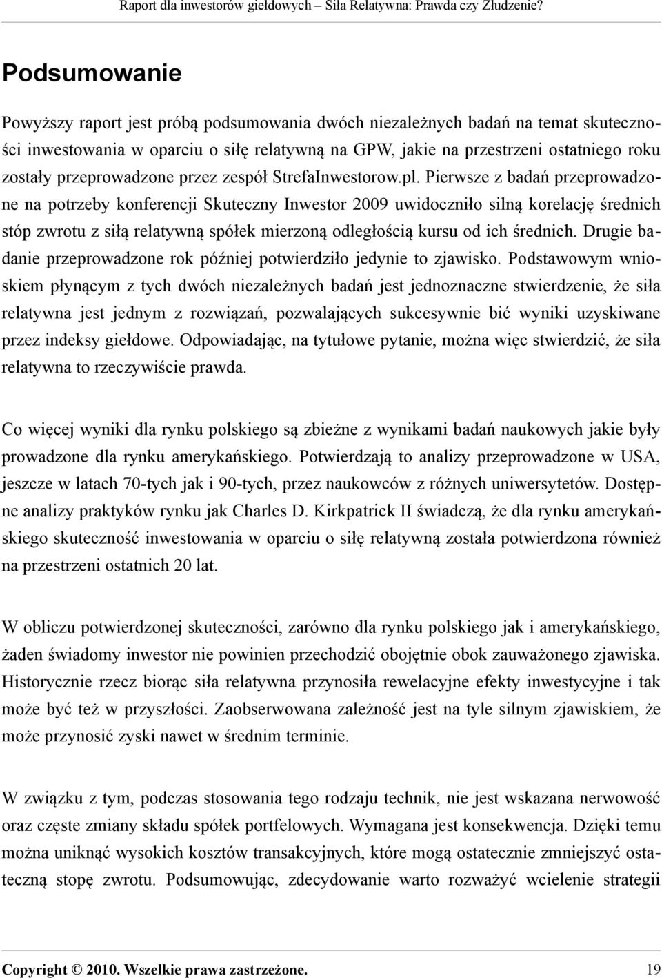 Pierwsze z badań przeprowadzone na potrzeby konferencji Skuteczny Inwestor 2009 uwidoczniło silną korelację średnich stóp zwrotu z siłą relatywną spółek mierzoną odległością kursu od ich średnich.