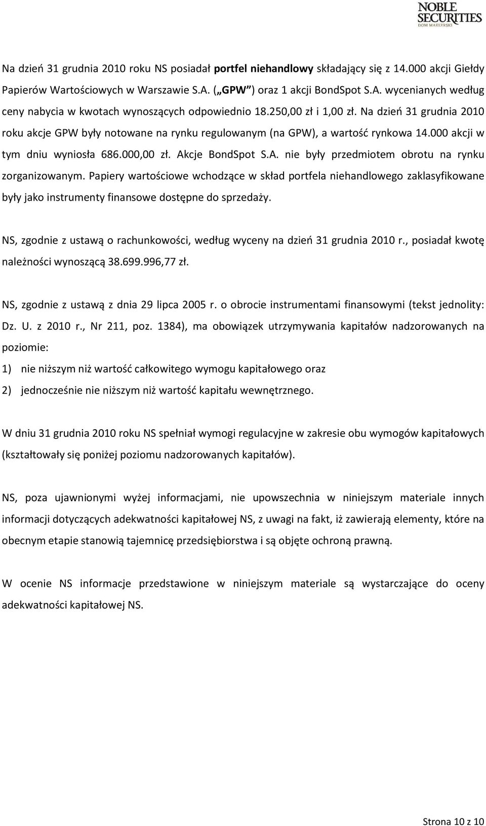 Na dzień 31 grudnia 2010 roku akcje GPW były notowane na rynku regulowanym (na GPW), a wartość rynkowa 14.000 akcji w tym dniu wyniosła 686.000,00 zł. Ak