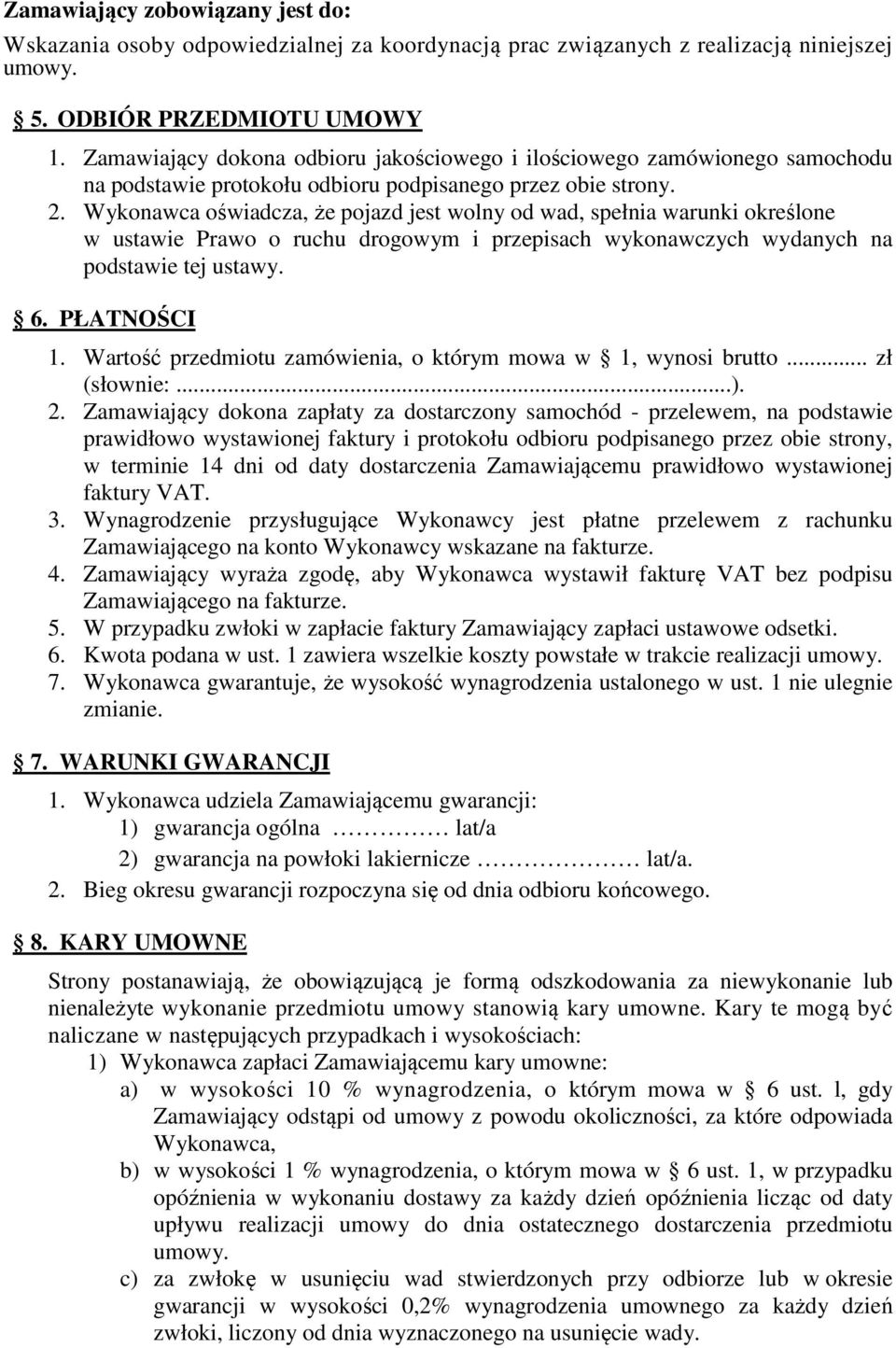 Wykonawca oświadcza, że pojazd jest wolny od wad, spełnia warunki określone w ustawie Prawo o ruchu drogowym i przepisach wykonawczych wydanych na podstawie tej ustawy. 6. PŁATNOŚCI 1.