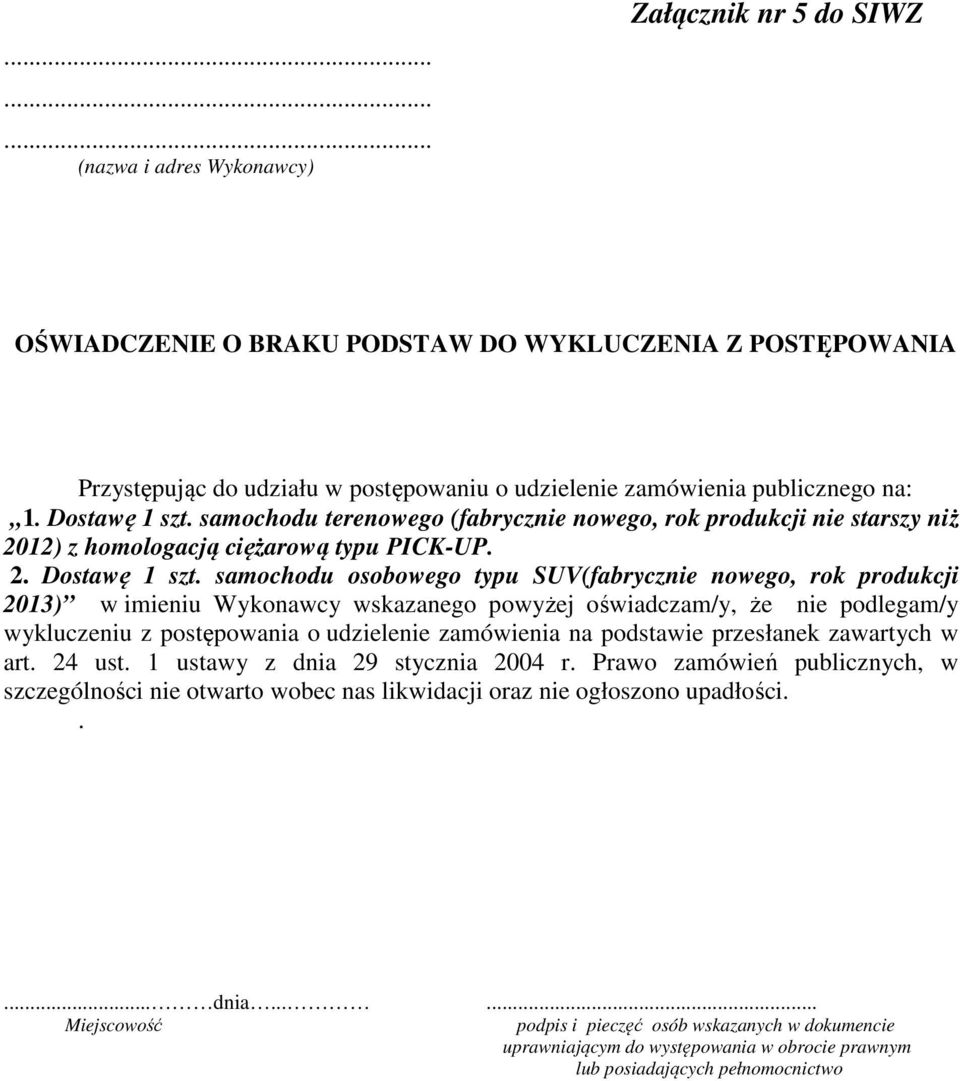 samochodu osobowego typu SUV(fabrycznie nowego, rok produkcji 2013) w imieniu Wykonawcy wskazanego powyżej oświadczam/y, że nie podlegam/y wykluczeniu z postępowania o udzielenie zamówienia na