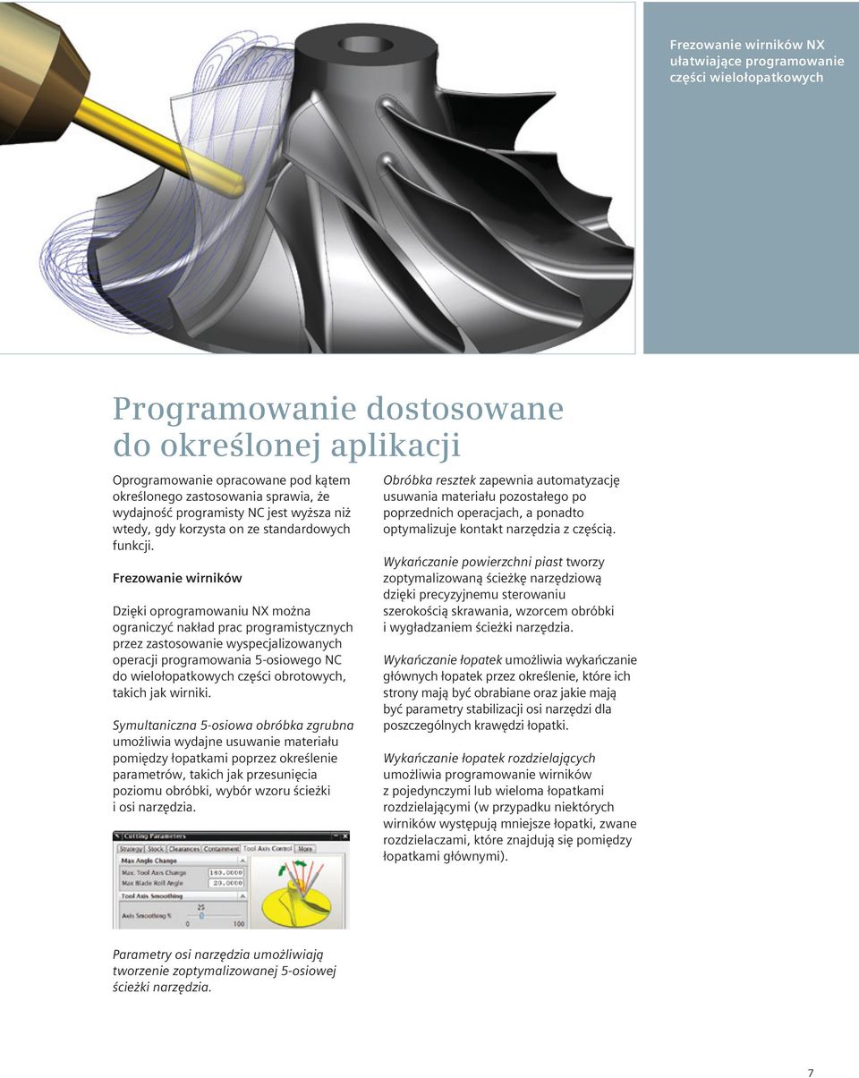 Frezowanie wirników Dzięki oprogramowaniu NX można ograniczyć nakład prac programistycznych przez zastosowanie wyspecjalizowanych operacji programowania 5-osiowego NC do wielołopatkowych części