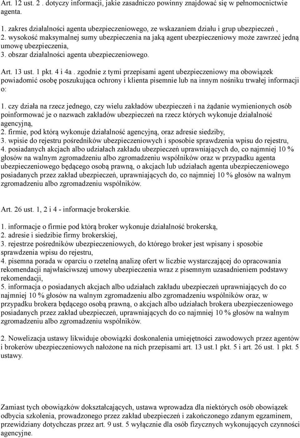 zgodnie z tymi przepisami agent ubezpieczeniowy ma obowiązek powiadomić osobę poszukująca ochrony i klienta pisemnie lub na innym nośniku trwałej informacji o: 1.