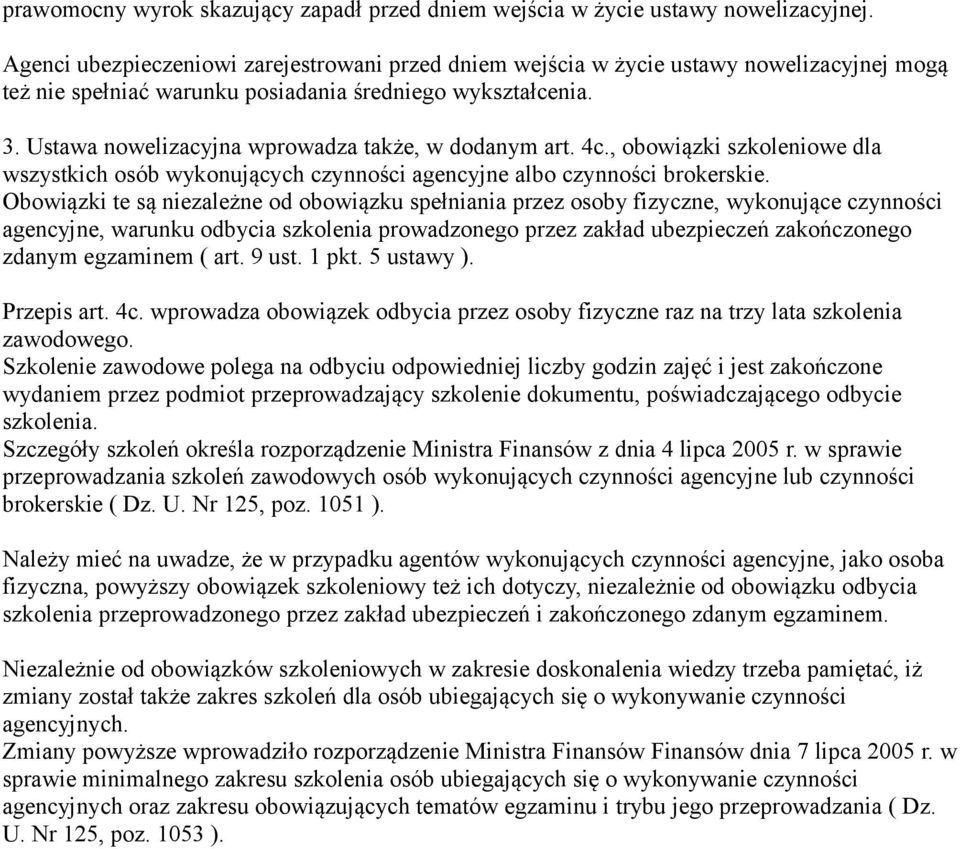 Ustawa nowelizacyjna wprowadza także, w dodanym art. 4c., obowiązki szkoleniowe dla wszystkich osób wykonujących czynności agencyjne albo czynności brokerskie.