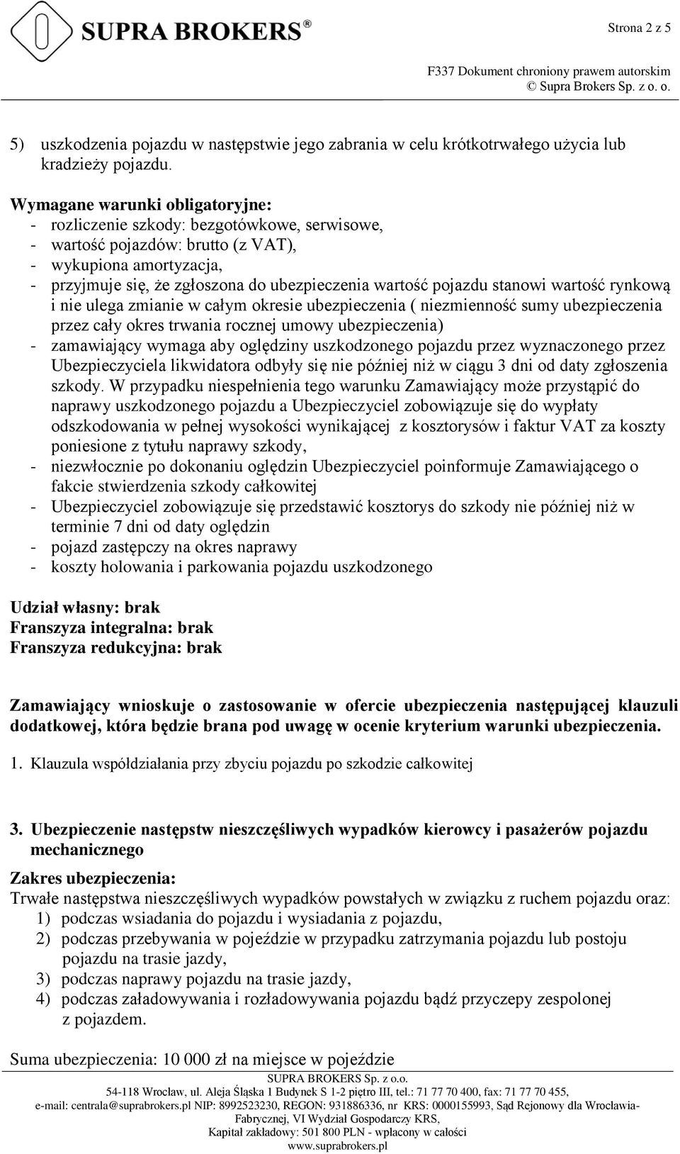 pojazdu stanowi wartość rynkową i nie ulega zmianie w całym okresie ubezpieczenia ( niezmienność sumy ubezpieczenia przez cały okres trwania rocznej umowy ubezpieczenia) - zamawiający wymaga aby