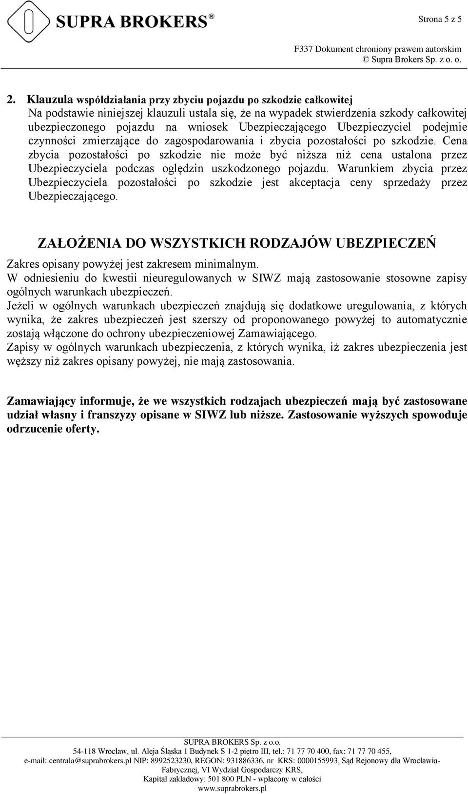 Ubezpieczającego Ubezpieczyciel podejmie czynności zmierzające do zagospodarowania i zbycia pozostałości po szkodzie.