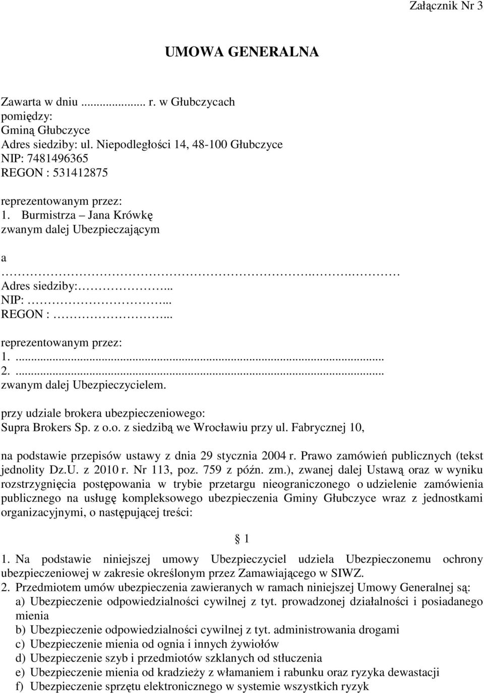 ... zwanym dalej Ubezpieczycielem. przy udziale brokera ubezpieczeniowego: Supra Brokers Sp. z o.o. z siedzibą we Wrocławiu przy ul.