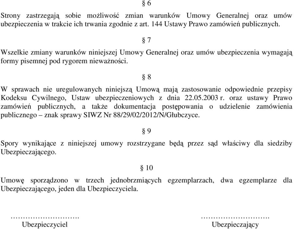 8 W sprawach nie uregulowanych niniejszą Umową mają zastosowanie odpowiednie przepisy Kodeksu Cywilnego, Ustaw ubezpieczeniowych z dnia 22.05.2003 r.