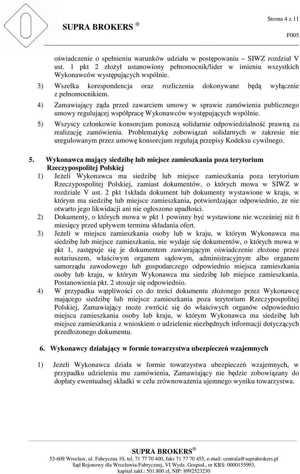 4) Zamawiający żąda przed zawarciem umowy w sprawie zamówienia publicznego umowy regulującej współpracę Wykonawców występujących wspólnie.