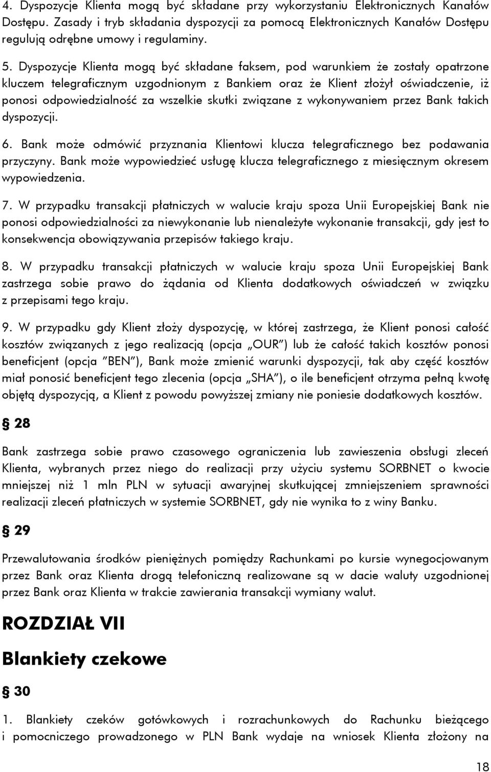 Dyspozycje Klienta mogą być składane faksem, pod warunkiem że zostały opatrzone kluczem telegraficznym uzgodnionym z Bankiem oraz że Klient złożył oświadczenie, iż ponosi odpowiedzialność za wszelkie