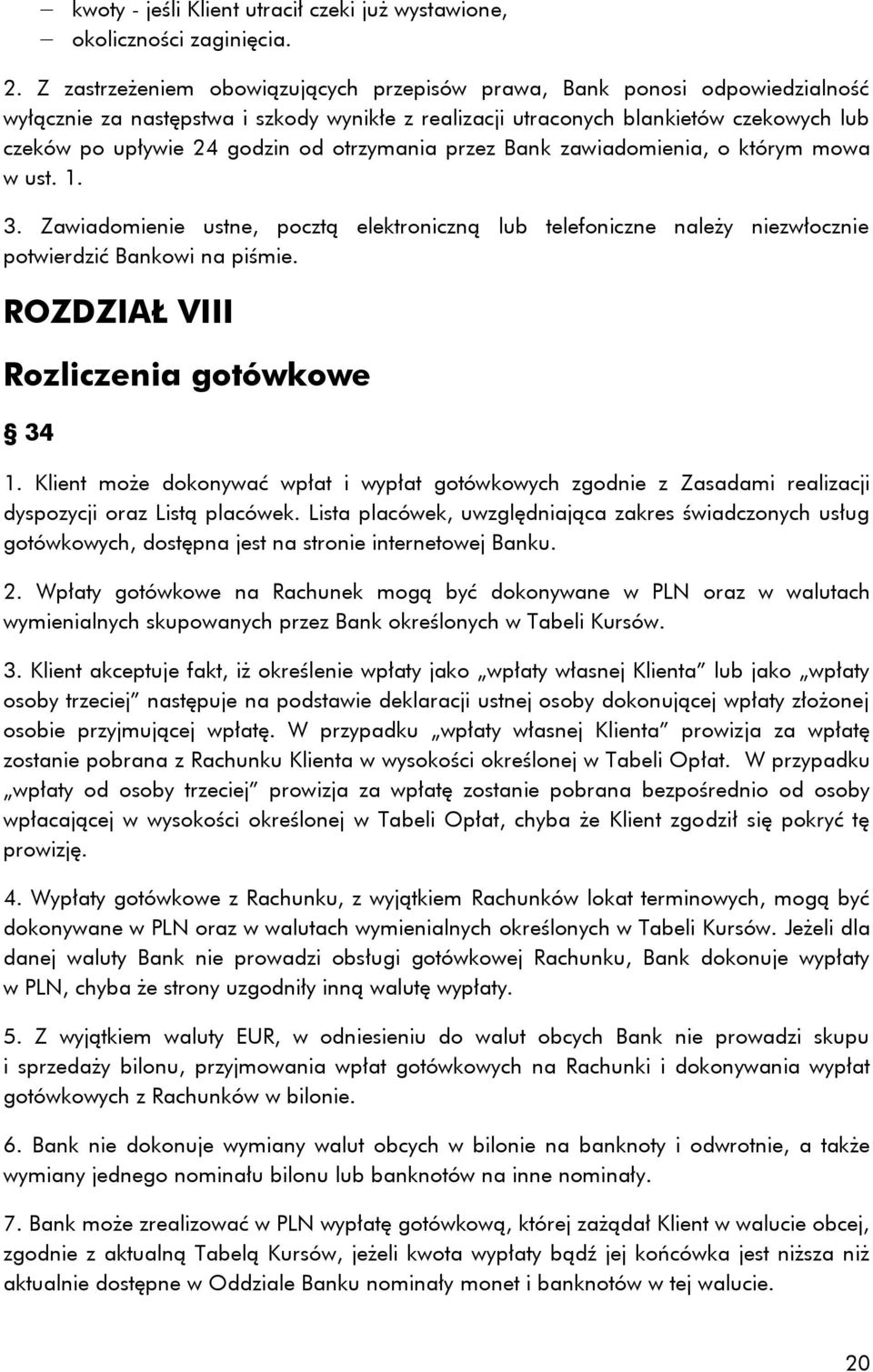 otrzymania przez Bank zawiadomienia, o którym mowa w ust. 1. 3. Zawiadomienie ustne, pocztą elektroniczną lub telefoniczne należy niezwłocznie potwierdzić Bankowi na piśmie.