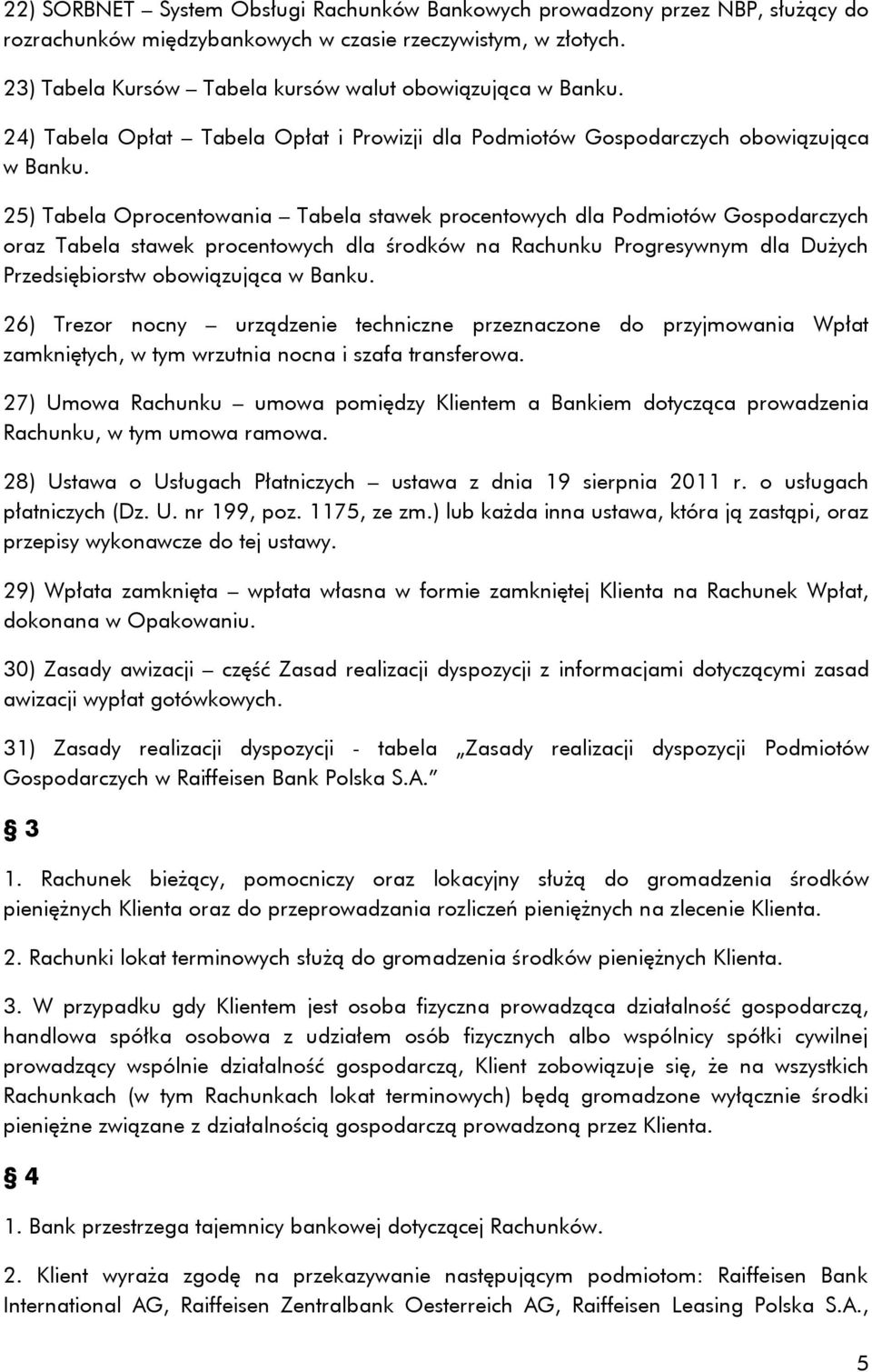 25) Tabela Oprocentowania Tabela stawek procentowych dla Podmiotów Gospodarczych oraz Tabela stawek procentowych dla środków na Rachunku Progresywnym dla Dużych Przedsiębiorstw obowiązująca w Banku.