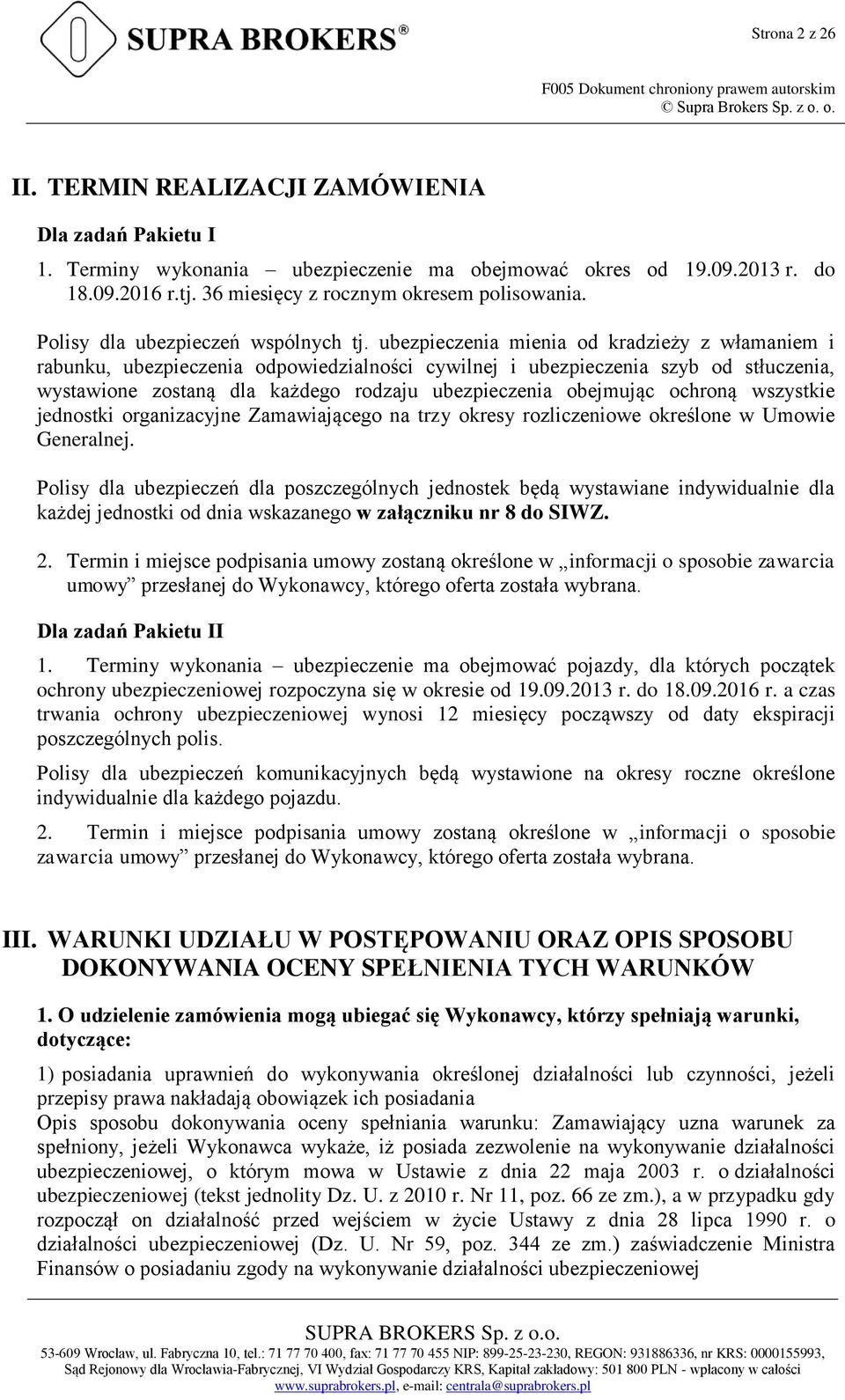 ubezpieczenia mienia od kradzieży z włamaniem i rabunku, ubezpieczenia odpowiedzialności cywilnej i ubezpieczenia szyb od stłuczenia, wystawione zostaną dla każdego rodzaju ubezpieczenia obejmując