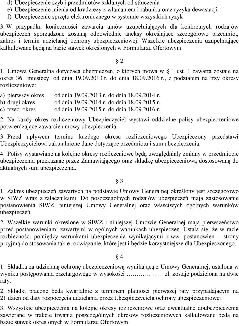 W przypadku konieczności zawarcia umów uzupełniających dla konkretnych rodzajów ubezpieczeń sporządzone zostaną odpowiednie aneksy określające szczegółowo przedmiot, zakres i termin udzielanej