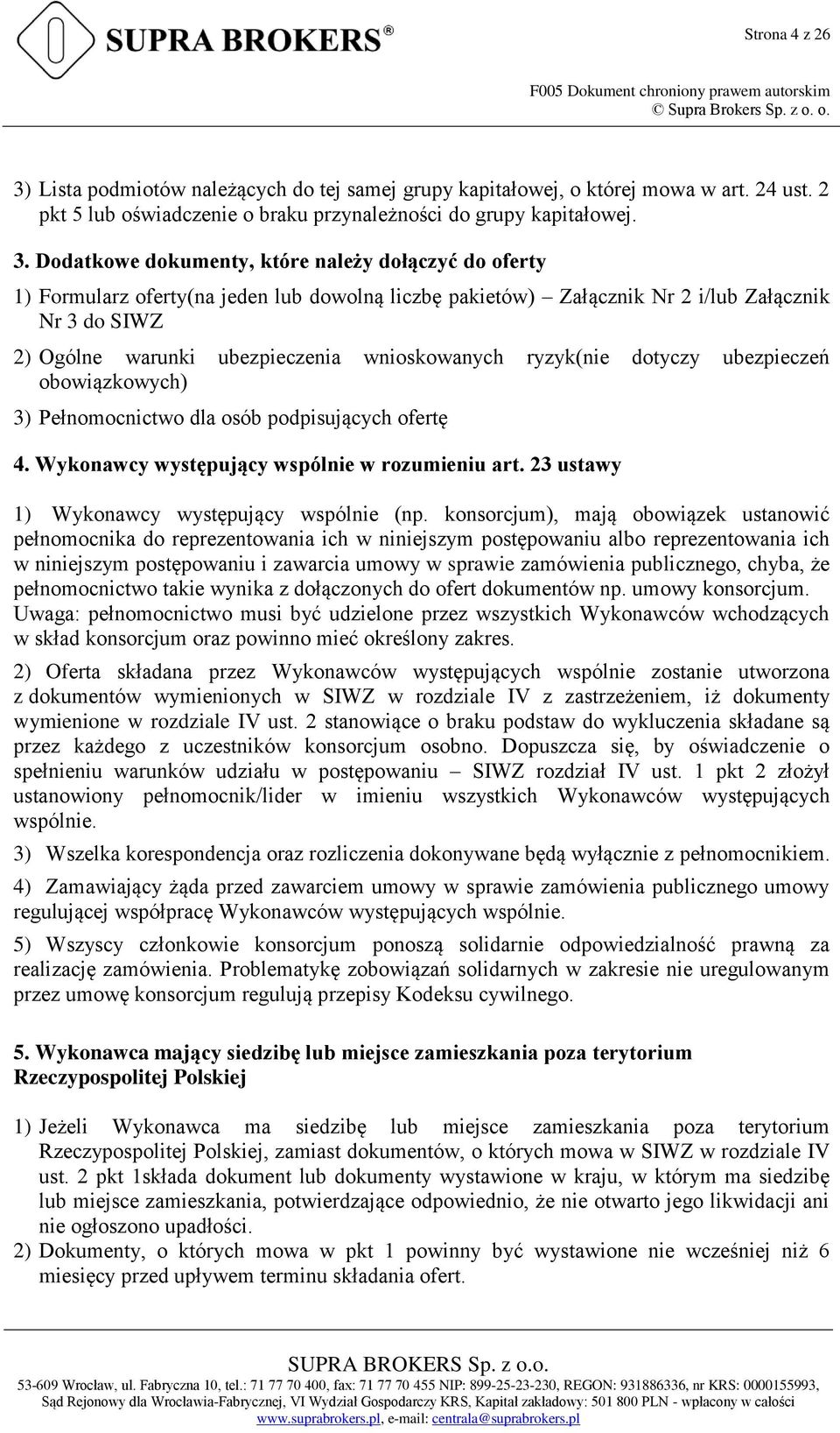 Dodatkowe dokumenty, które należy dołączyć do oferty 1) Formularz oferty(na jeden lub dowolną liczbę pakietów) Załącznik Nr 2 i/lub Załącznik Nr 3 do SIWZ 2) Ogólne warunki ubezpieczenia