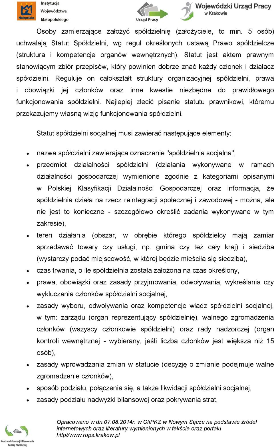 Reguluje on całokształt struktury organizacyjnej spółdzielni, prawa i obowiązki jej członków oraz inne kwestie niezbędne do prawidłowego funkcjonowania spółdzielni.