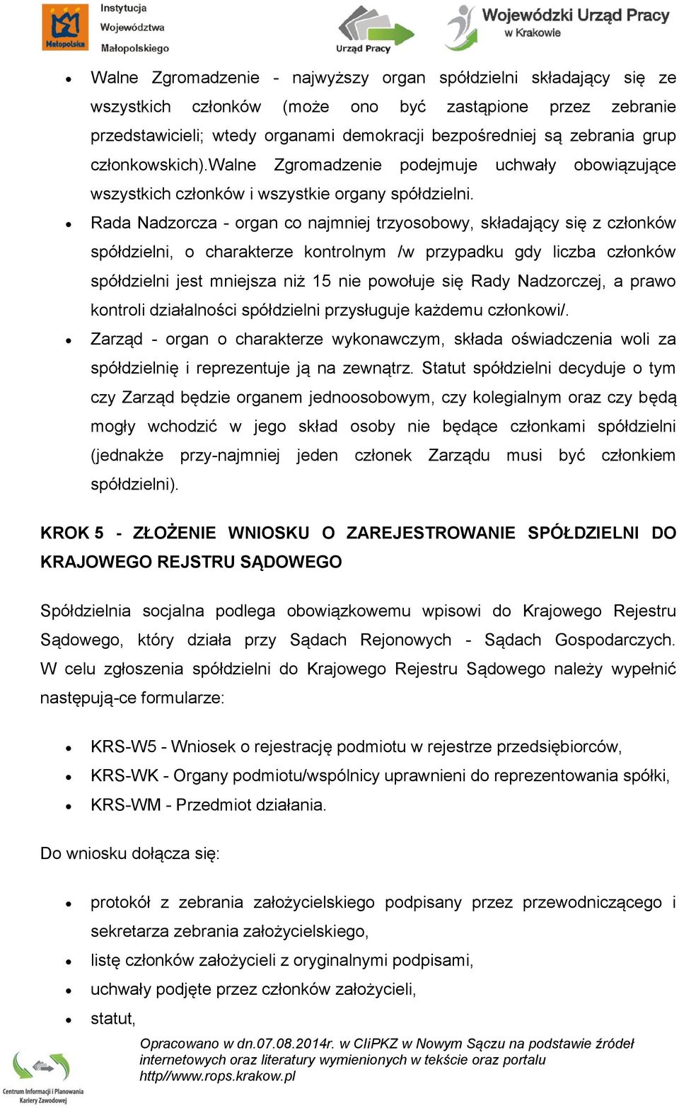 Rada Nadzorcza - organ co najmniej trzyosobowy, składający się z członków spółdzielni, o charakterze kontrolnym /w przypadku gdy liczba członków spółdzielni jest mniejsza niż 15 nie powołuje się Rady