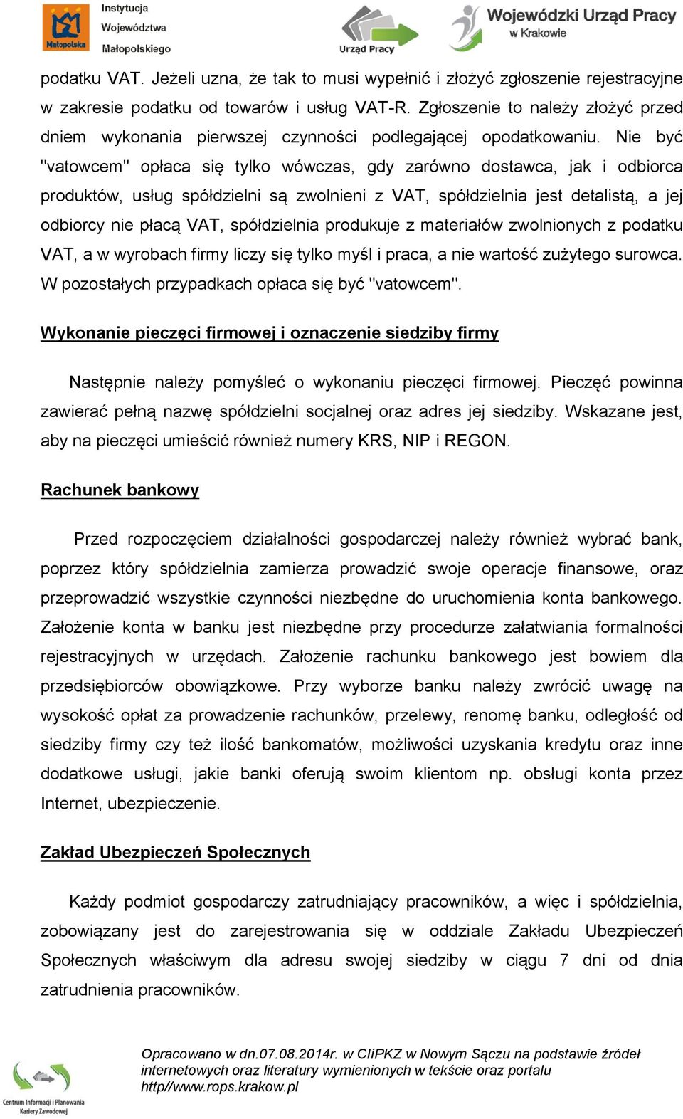 Nie być "vatowcem" opłaca się tylko wówczas, gdy zarówno dostawca, jak i odbiorca produktów, usług spółdzielni są zwolnieni z VAT, spółdzielnia jest detalistą, a jej odbiorcy nie płacą VAT,
