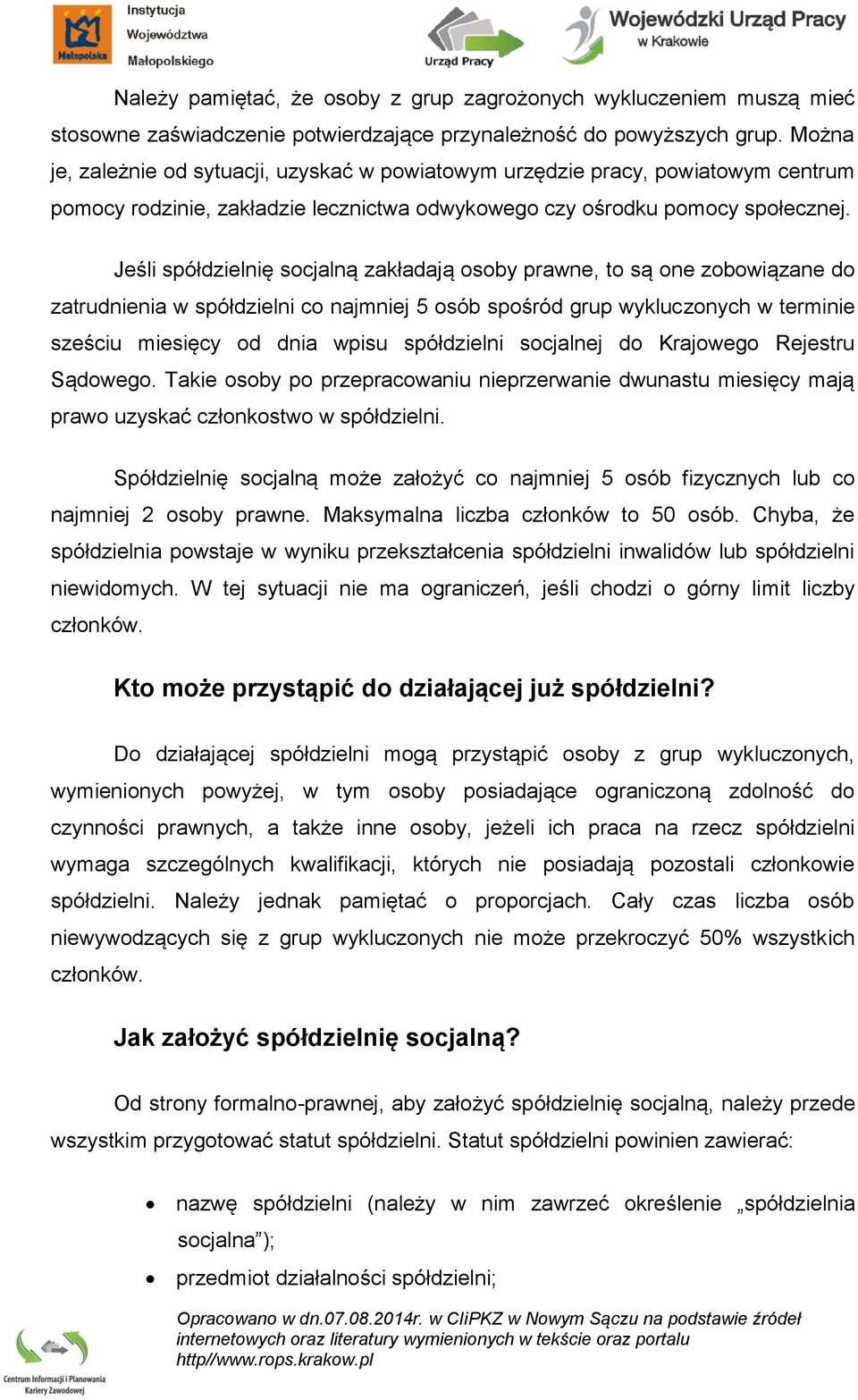 Jeśli spółdzielnię socjalną zakładają osoby prawne, to są one zobowiązane do zatrudnienia w spółdzielni co najmniej 5 osób spośród grup wykluczonych w terminie sześciu miesięcy od dnia wpisu