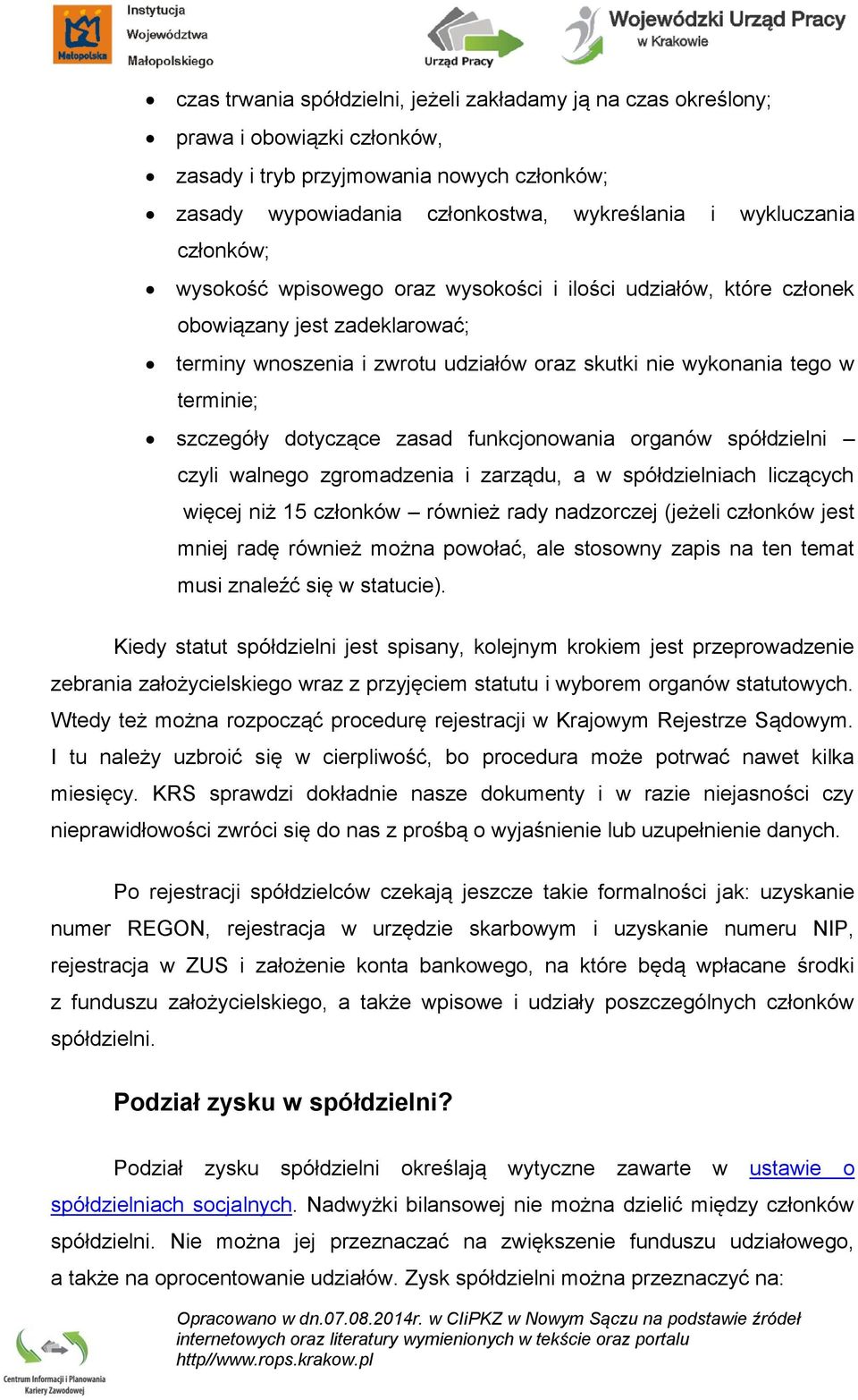 dotyczące zasad funkcjonowania organów spółdzielni czyli walnego zgromadzenia i zarządu, a w spółdzielniach liczących więcej niż 15 członków również rady nadzorczej (jeżeli członków jest mniej radę