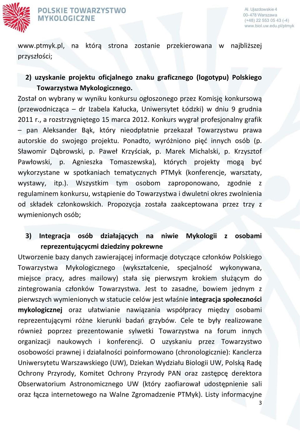 Konkurs wygrał profesjonalny grafik pan Aleksander Bąk, który nieodpłatnie przekazał Towarzystwu prawa autorskie do swojego projektu. Ponadto, wyróżniono pięć innych osób (p. Sławomir Dąbrowski, p.