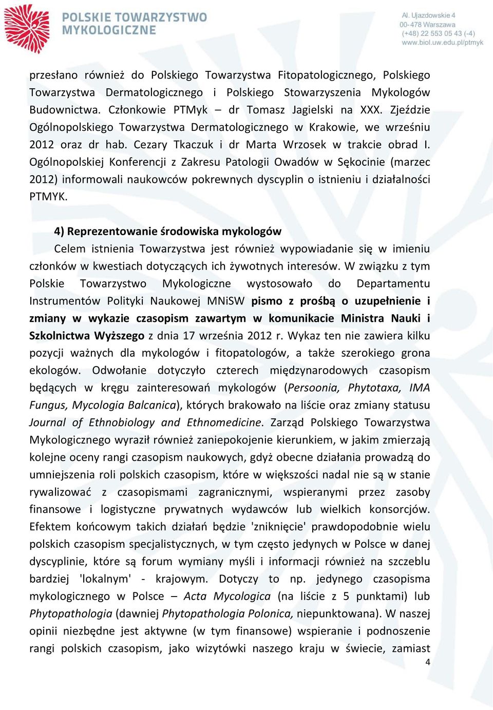 Ogólnopolskiej Konferencji z Zakresu Patologii Owadów w Sękocinie (marzec 2012) informowali naukowców pokrewnych dyscyplin o istnieniu i działalności PTMYK.