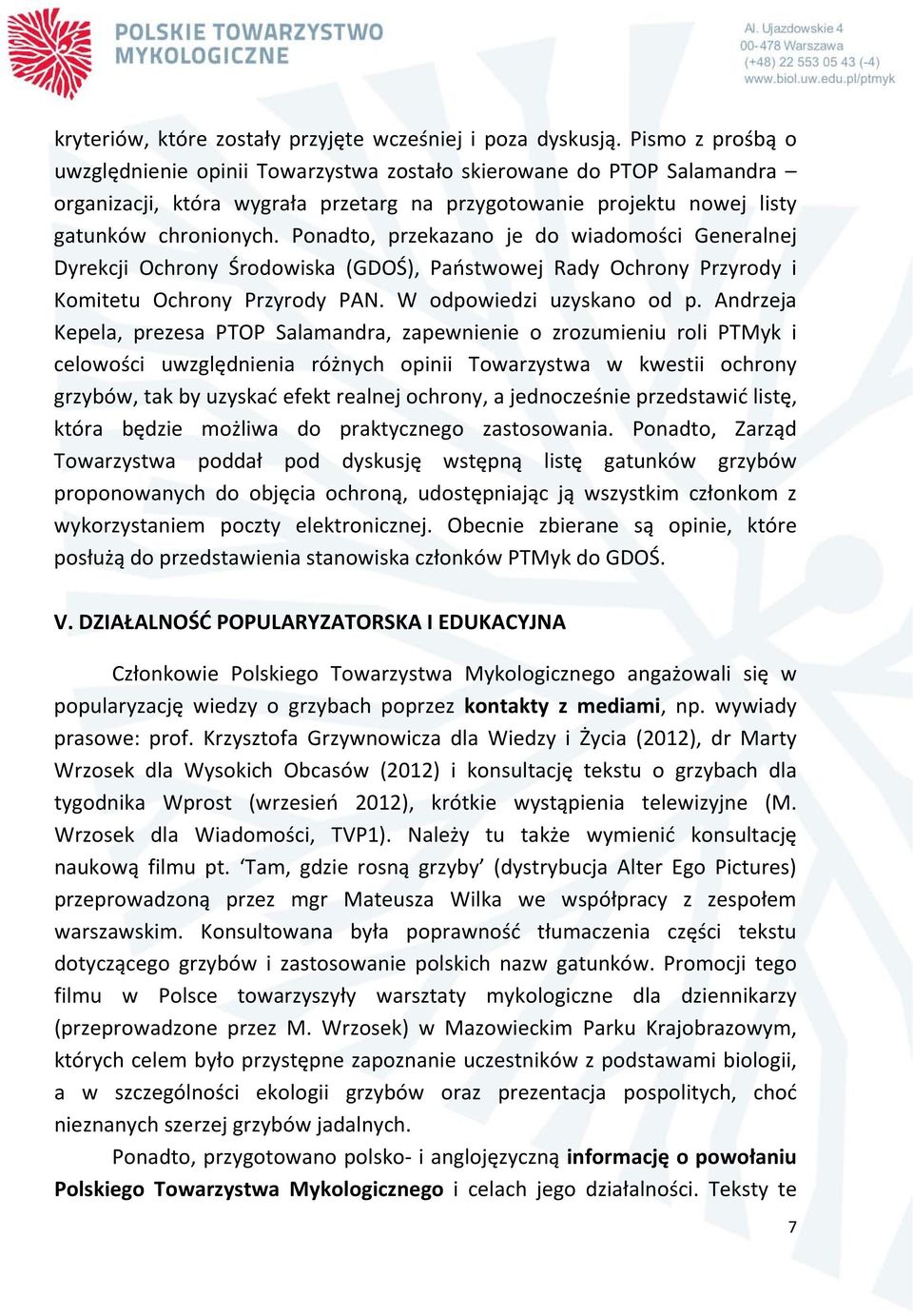Ponadto, przekazano je do wiadomości Generalnej Dyrekcji Ochrony Środowiska (GDOŚ), Państwowej Rady Ochrony Przyrody i Komitetu Ochrony Przyrody PAN. W odpowiedzi uzyskano od p.