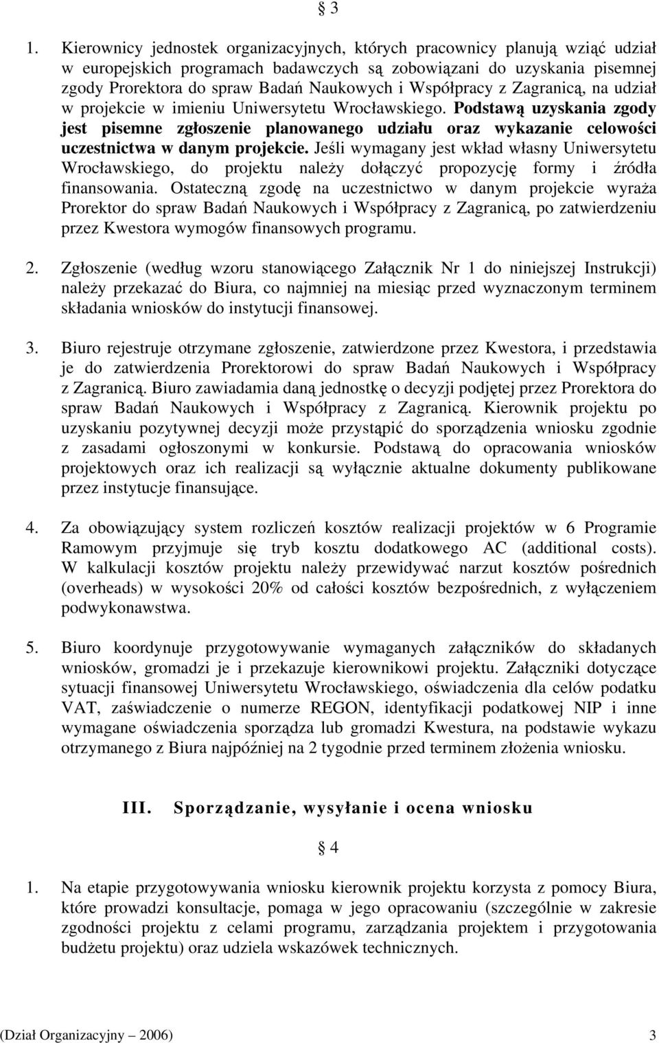 Podstawą uzyskania zgody jest pisemne zgłoszenie planowanego udziału oraz wykazanie celowości uczestnictwa w danym projekcie.