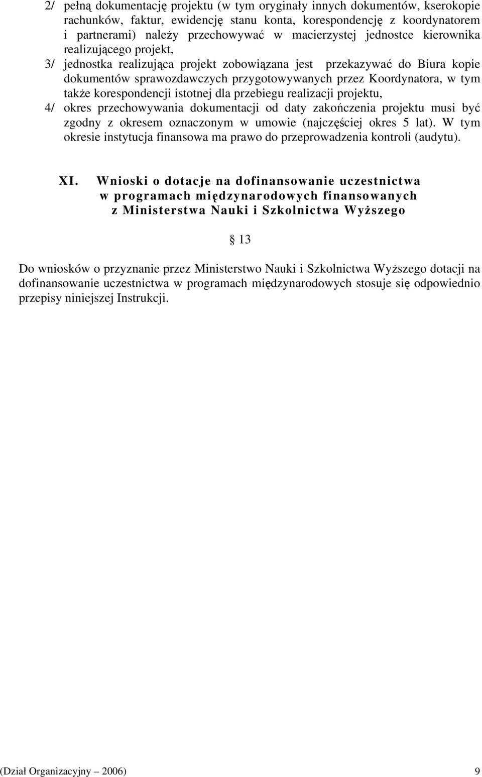 korespondencji istotnej dla przebiegu realizacji projektu, 4/ okres przechowywania dokumentacji od daty zakończenia projektu musi być zgodny z okresem oznaczonym w umowie (najczęściej okres 5 lat).