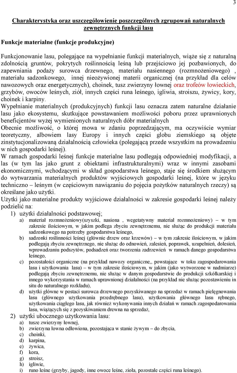 materiału sadzonkowego, innej nieożywionej materii organicznej (na przykład dla celów nawozowych oraz energetycznych), choinek, tusz zwierzyny łownej oraz trofeów łowieckich, grzybów, owoców leśnych,