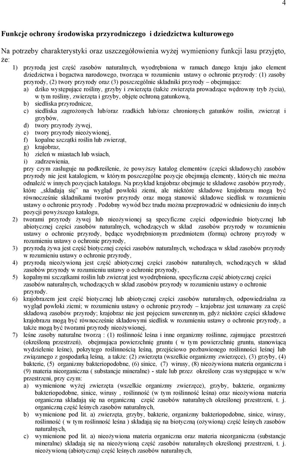 poszczególnie składniki przyrody obejmujące: a) dziko występujące rośliny, grzyby i zwierzęta (także zwierzęta prowadzące wędrowny tryb życia), w tym rośliny, zwierzęta i grzyby, objęte ochroną