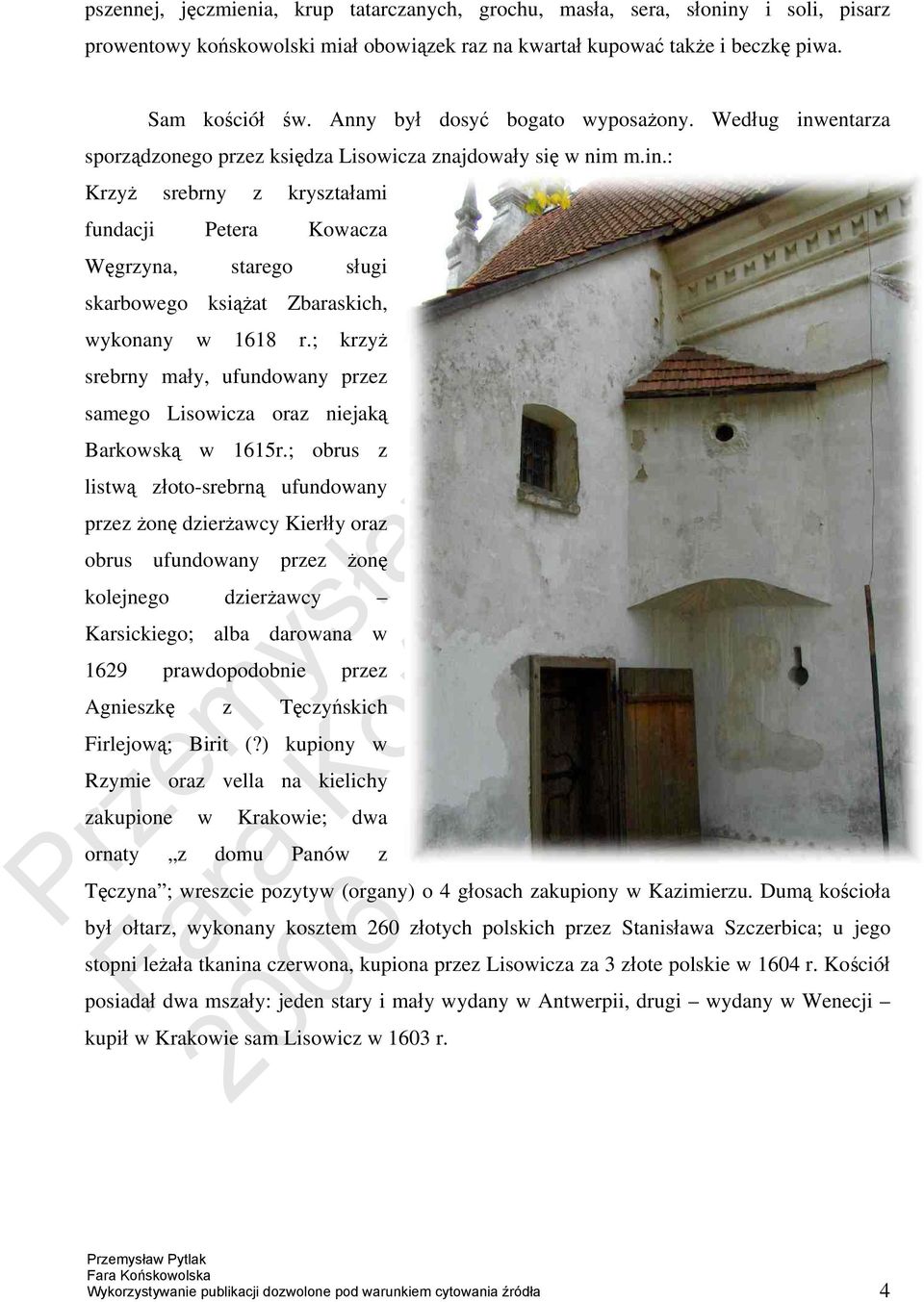 ; krzyż srebrny mały, ufundowany przez samego Lisowicza oraz niejaką Barkowską w 1615r.
