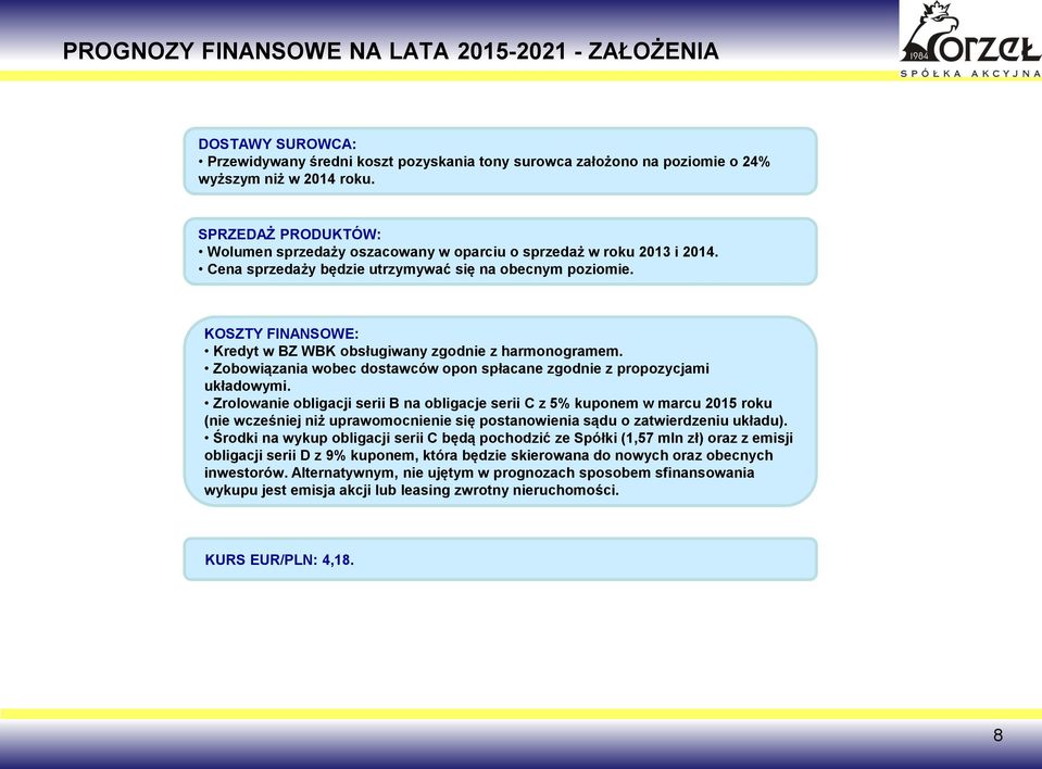 KOSZTY FINANSOWE: Kredyt w BZ WBK obsługiwany zgodnie z harmonogramem. Zobowiązania wobec dostawców opon spłacane zgodnie z propozycjami układowymi.