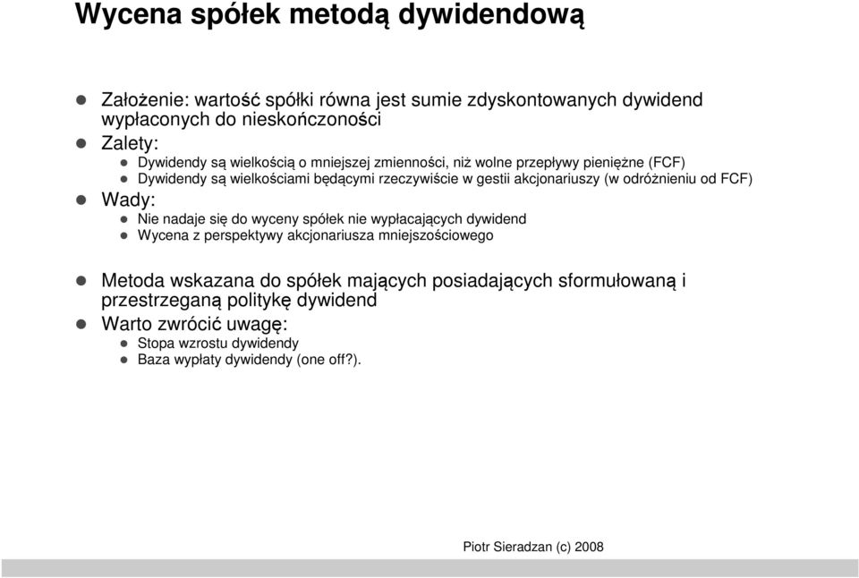 odróżnieniu od FCF) Wady: Nie nadaje się do wyceny spółek nie wypłacających dywidend Wycena z perspektywy akcjonariusza mniejszościowego Metoda wskazana