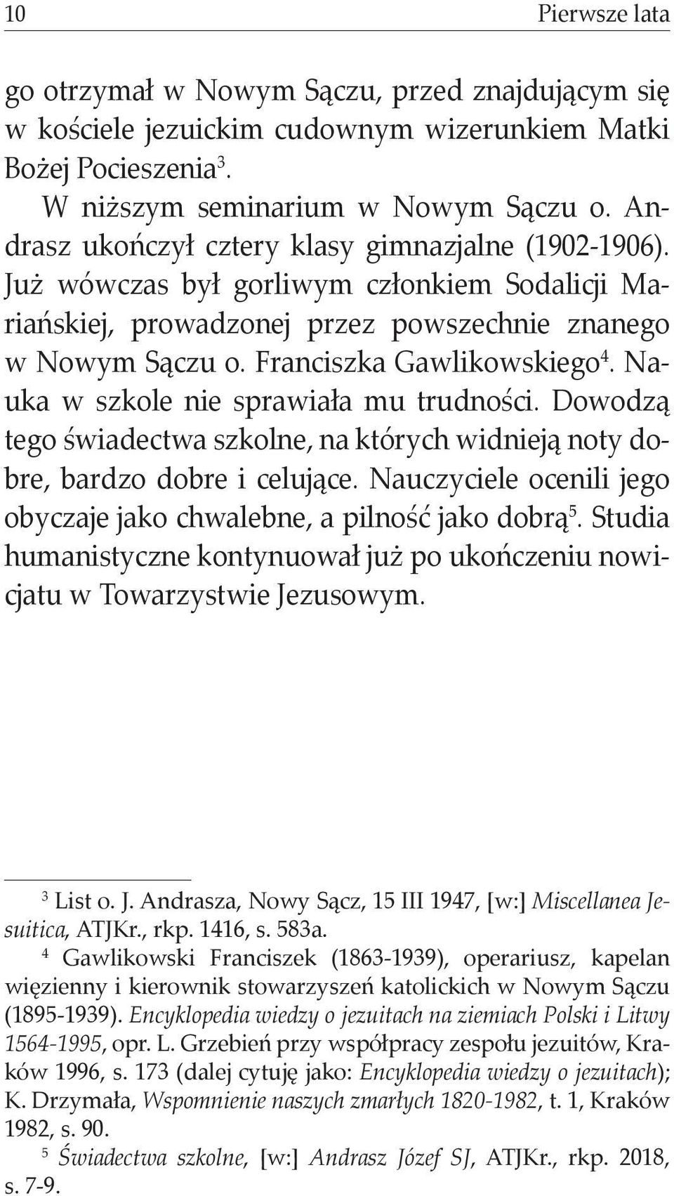 Nauka w szkole nie sprawiała mu trudności. Dowodzą tego świadectwa szkolne, na których widnieją noty dobre, bardzo dobre i celujące.