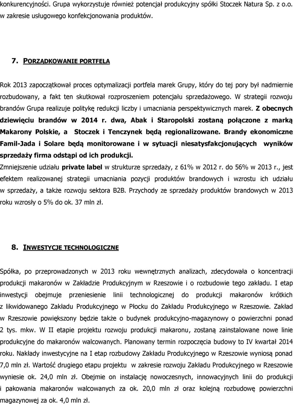 W strategii rozwoju brandów Grupa realizuje politykę redukcji liczby i umacniania perspektywicznych marek. Z obecnych dziewięciu brandów w 2014 r.