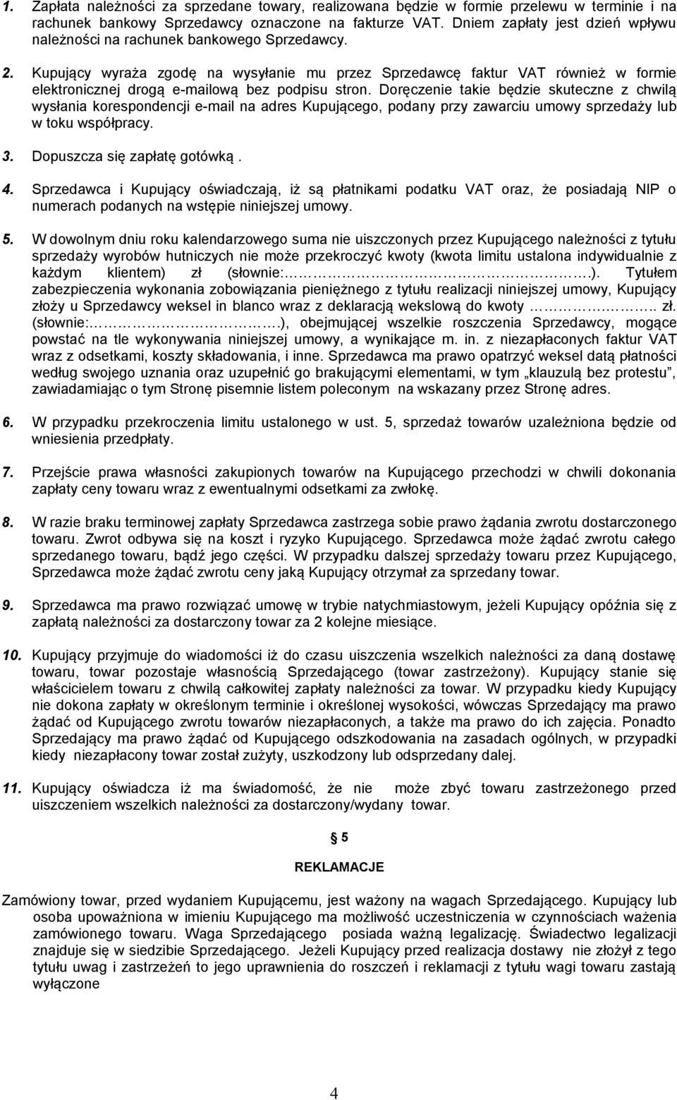 Kupujący wyraża zgodę na wysyłanie mu przez Sprzedawcę faktur VAT również w formie elektronicznej drogą e-mailową bez podpisu stron.