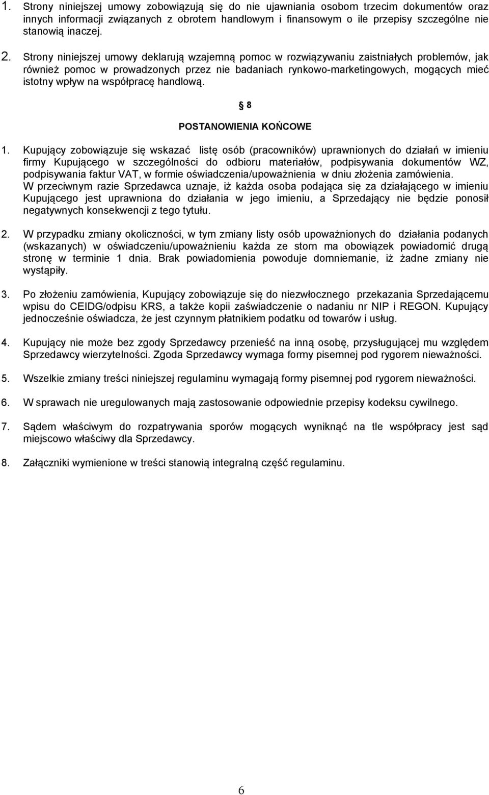 Strony niniejszej umowy deklarują wzajemną pomoc w rozwiązywaniu zaistniałych problemów, jak również pomoc w prowadzonych przez nie badaniach rynkowo-marketingowych, mogących mieć istotny wpływ na