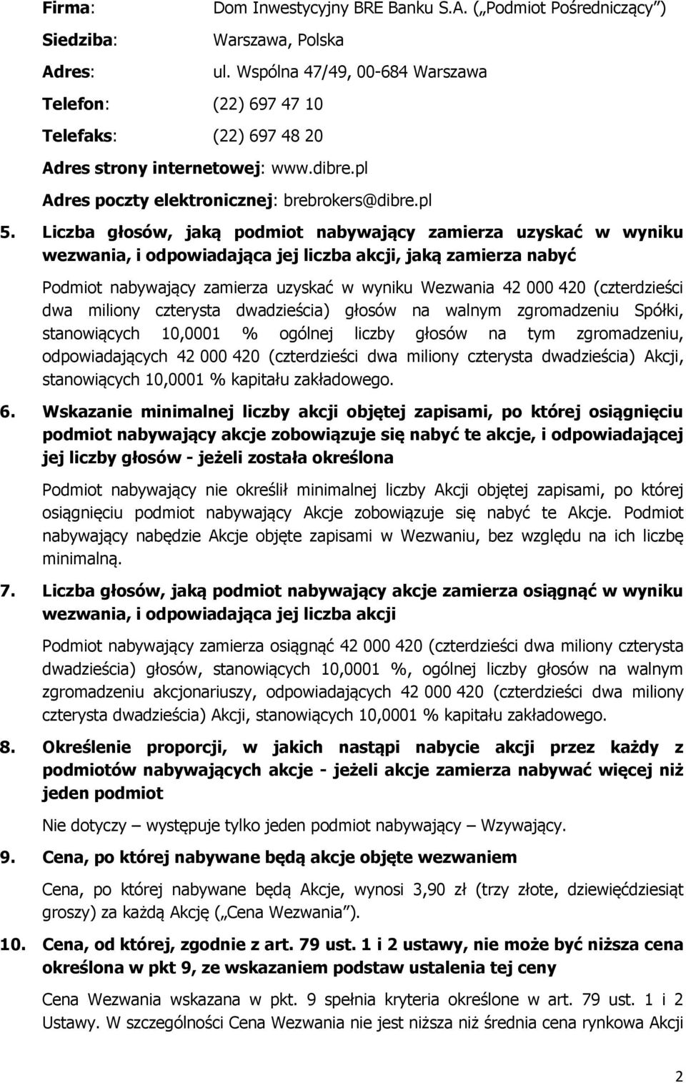 Liczba głosów, jaką podmiot nabywający zamierza uzyskać w wyniku wezwania, i odpowiadająca jej liczba akcji, jaką zamierza nabyć Podmiot nabywający zamierza uzyskać w wyniku Wezwania 42 000 420