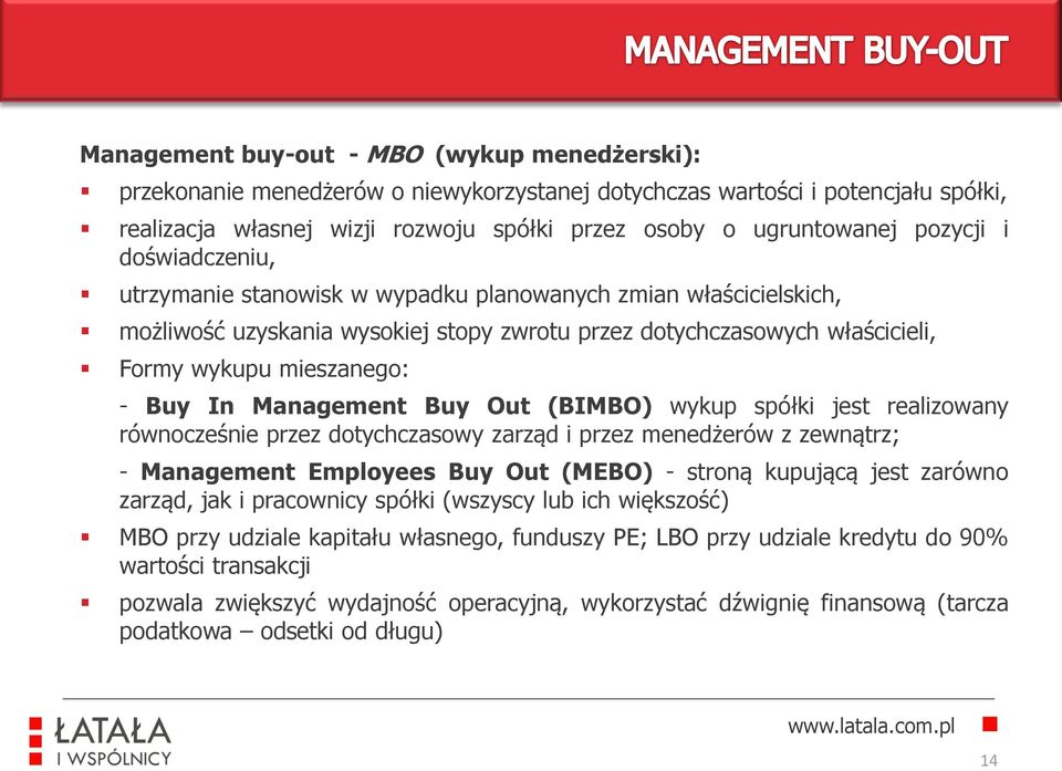 In Management Buy Out (BIMBO) wykup spółki jest realizowany równocześnie przez dotychczasowy zarząd i przez menedżerów z zewnątrz; - Management Employees Buy Out (MEBO) - stroną kupującą jest zarówno