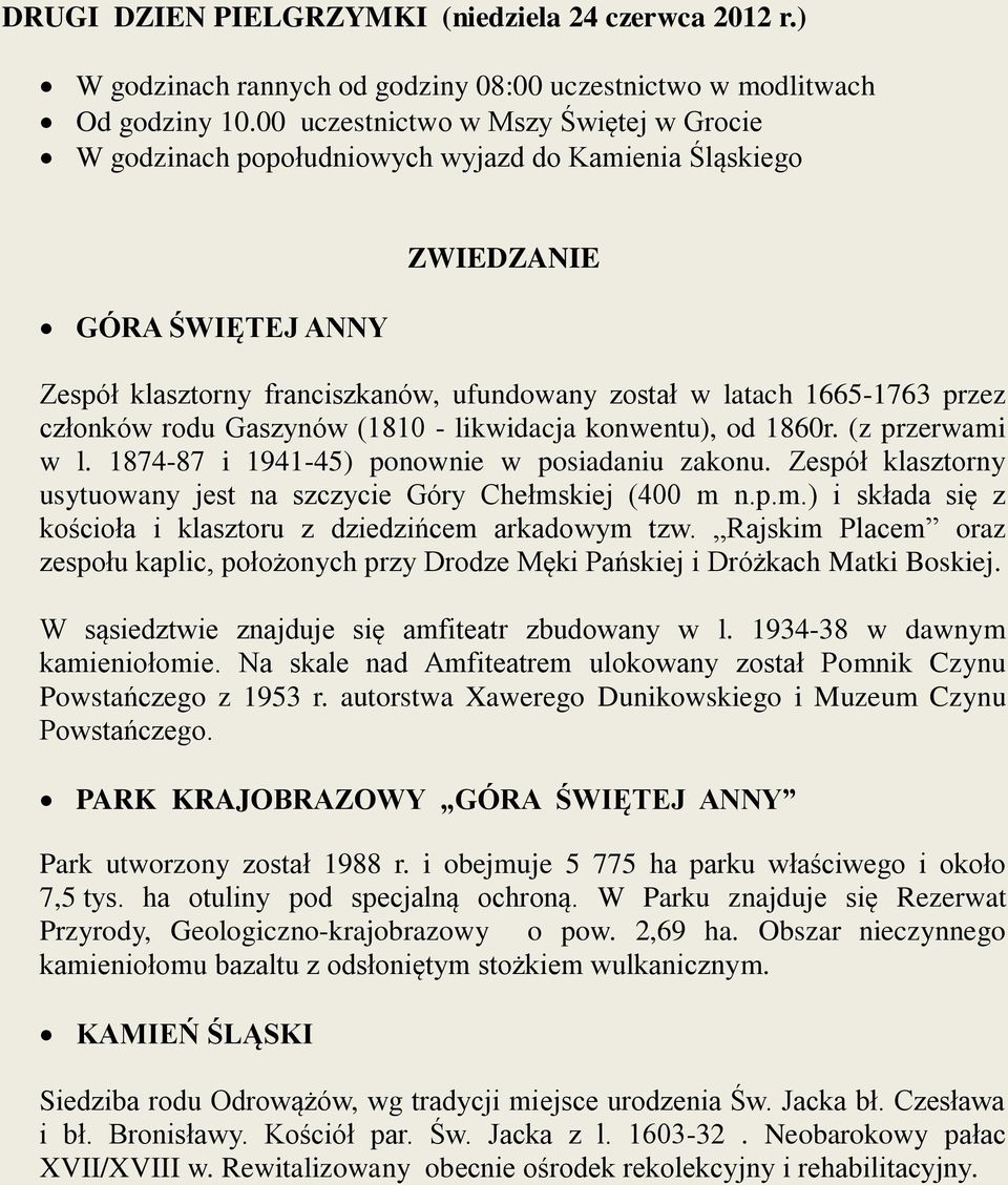 rodu Gaszynów (1810 - likwidacja konwentu), od 1860r. (z przerwami w l. 1874-87 i 1941-45) ponownie w posiadaniu zakonu. Zespół klasztorny usytuowany jest na szczycie Góry Chełmskiej (400 m n.p.m.) i składa się z kościoła i klasztoru z dziedzińcem arkadowym tzw.