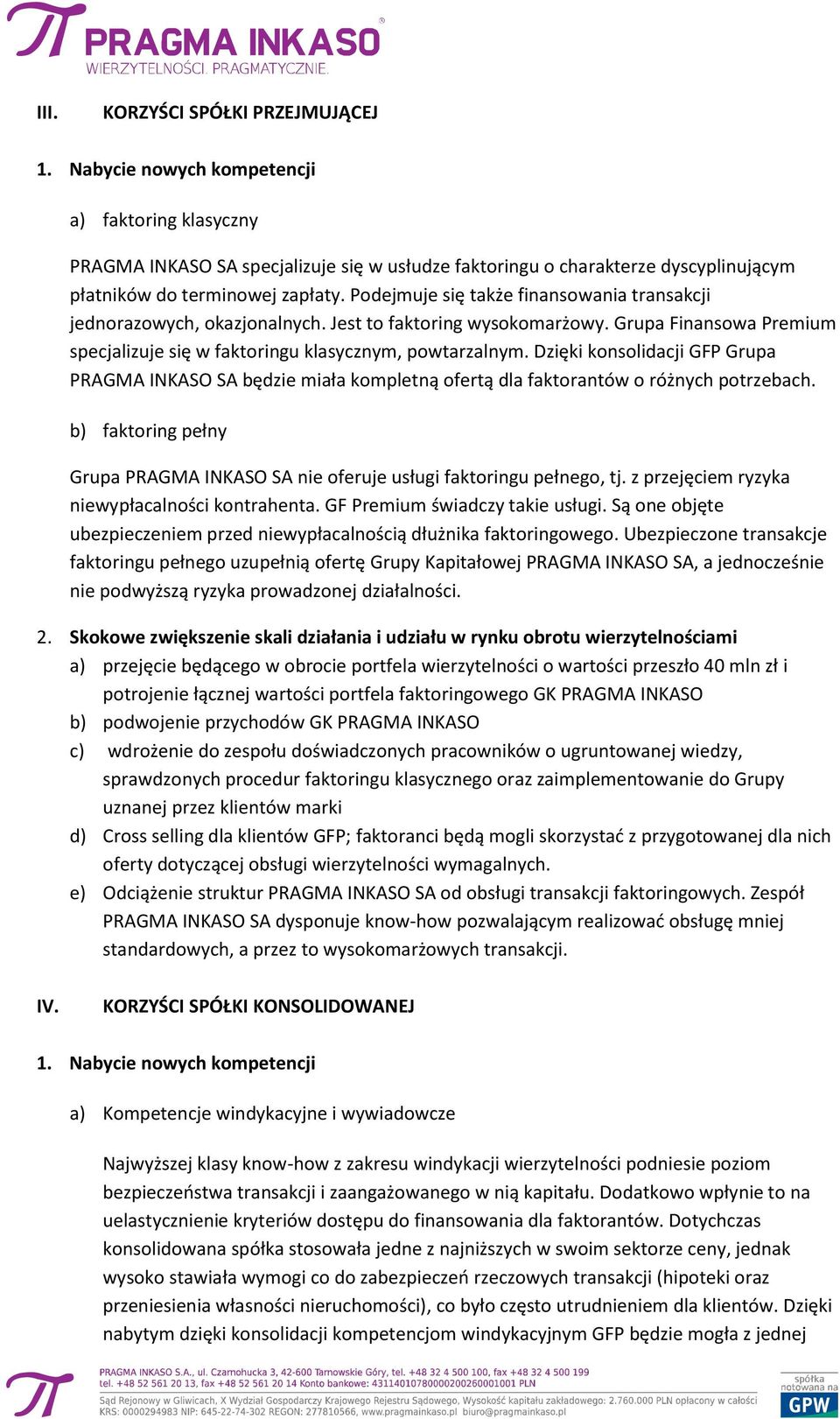 Podejmuje się także finansowania transakcji jednorazowych, okazjonalnych. Jest to faktoring wysokomarżowy. Grupa Finansowa Premium specjalizuje się w faktoringu klasycznym, powtarzalnym.