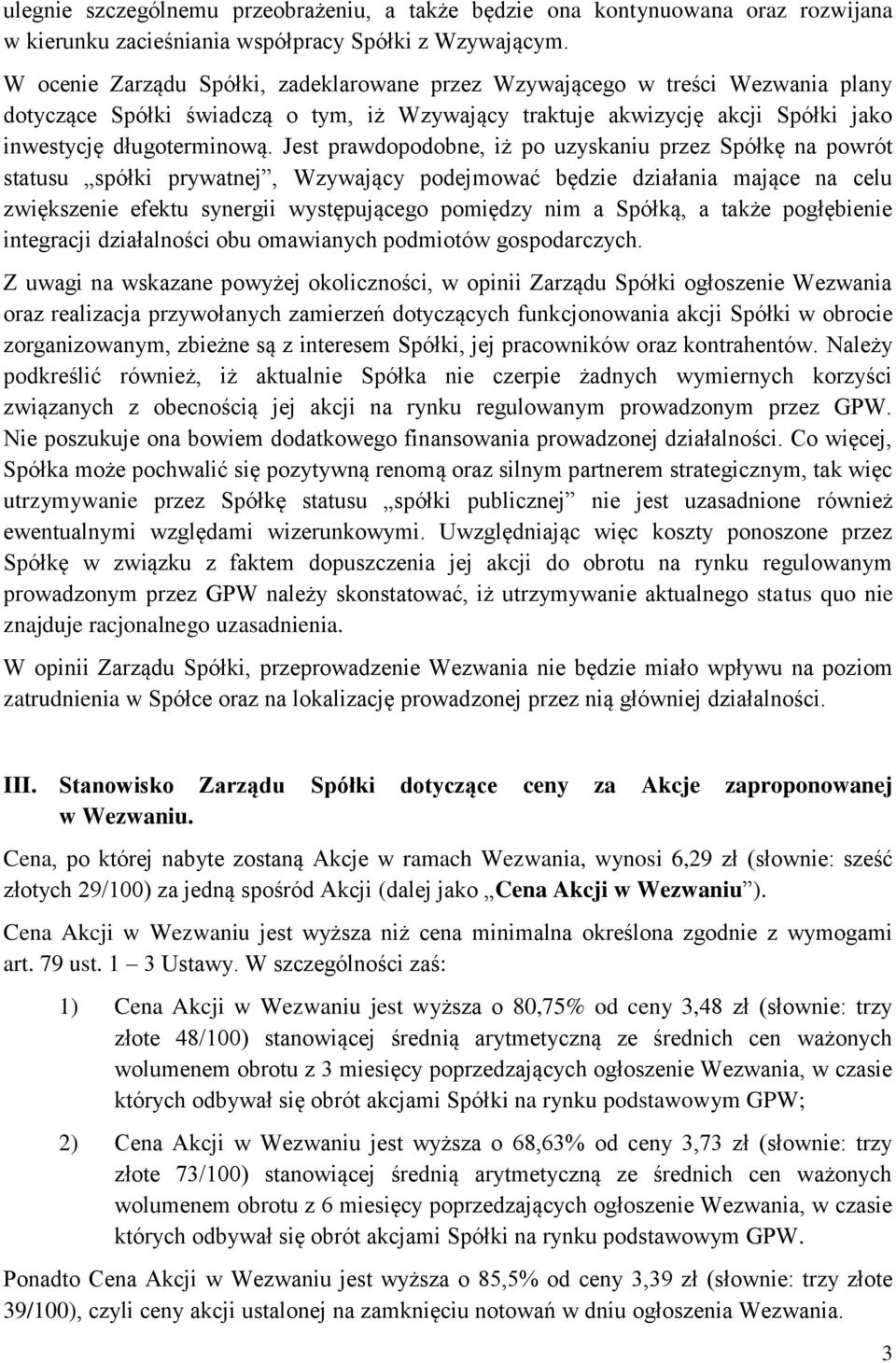 Jest prawdopodobne, iż po uzyskaniu przez Spółkę na powrót statusu spółki prywatnej, Wzywający podejmować będzie działania mające na celu zwiększenie efektu synergii występującego pomiędzy nim a